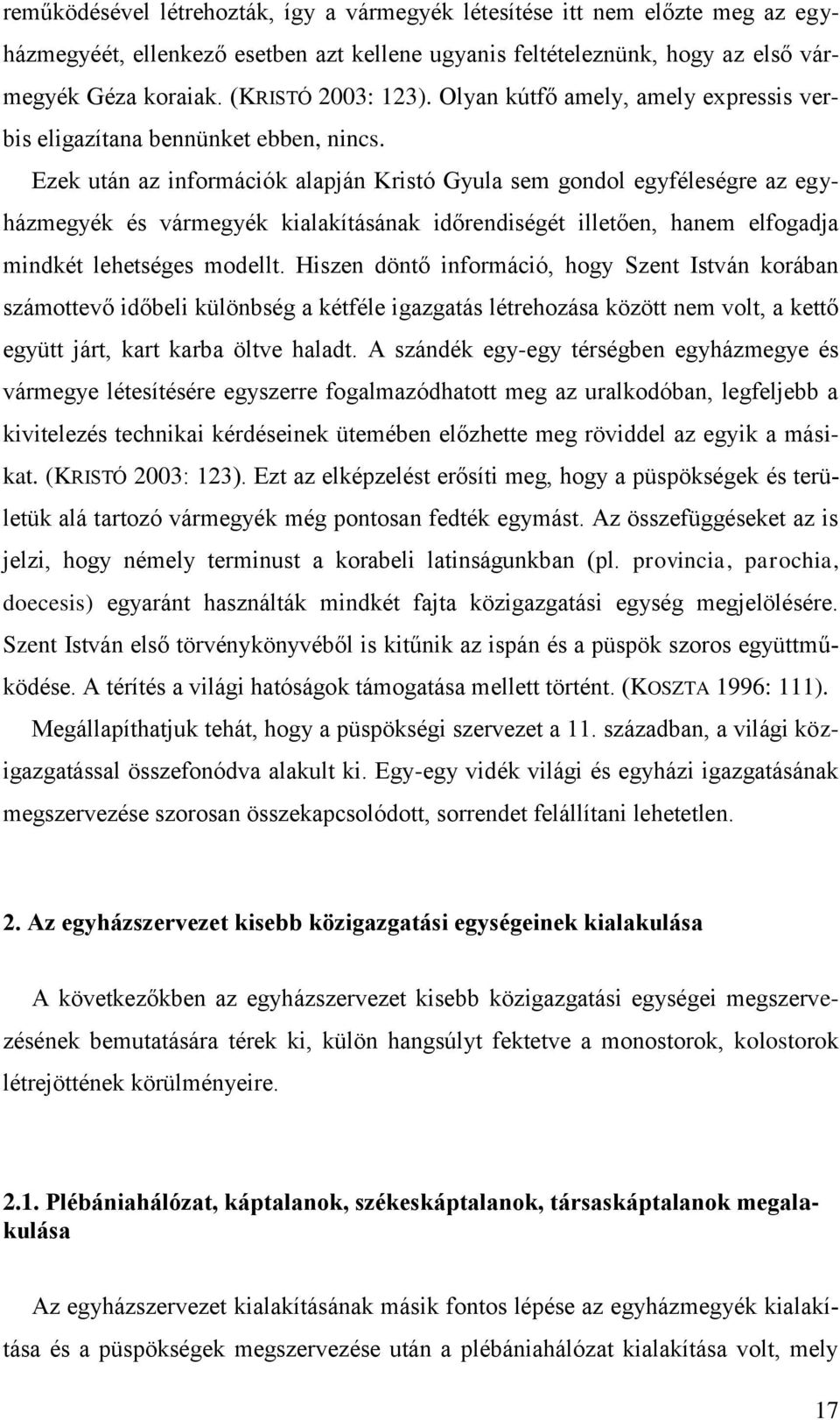 Ezek után az információk alapján Kristó Gyula sem gondol egyféleségre az egyházmegyék és vármegyék kialakításának időrendiségét illetően, hanem elfogadja mindkét lehetséges modellt.