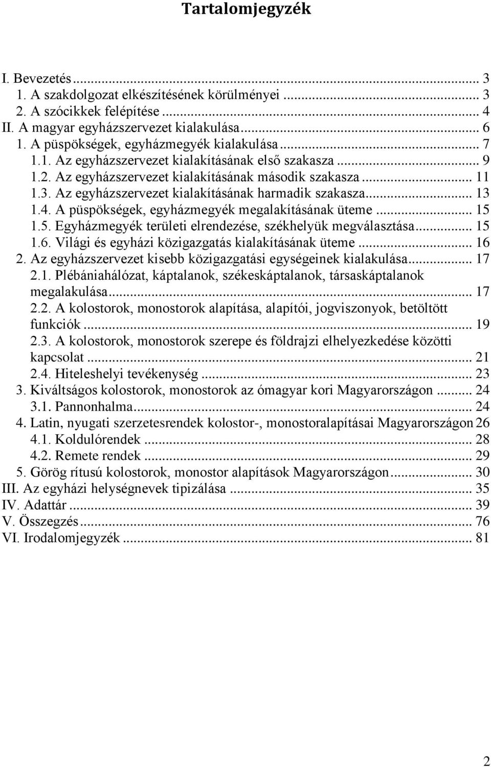 Az egyházszervezet kialakításának harmadik szakasza... 13 1.4. A püspökségek, egyházmegyék megalakításának üteme... 15 1.5. Egyházmegyék területi elrendezése, székhelyük megválasztása... 15 1.6.