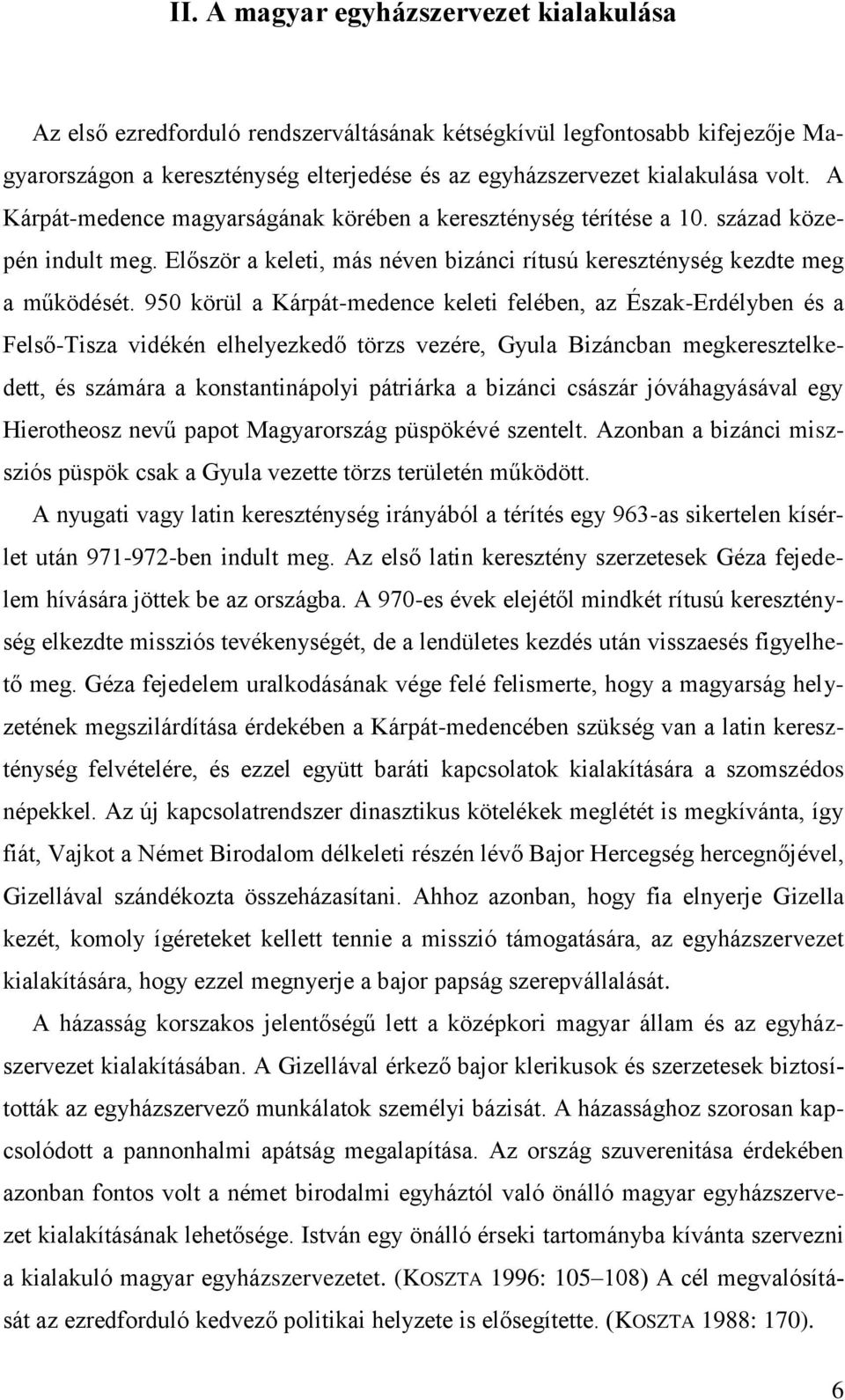 950 körül a Kárpát-medence keleti felében, az Észak-Erdélyben és a Felső-Tisza vidékén elhelyezkedő törzs vezére, Gyula Bizáncban megkeresztelkedett, és számára a konstantinápolyi pátriárka a bizánci