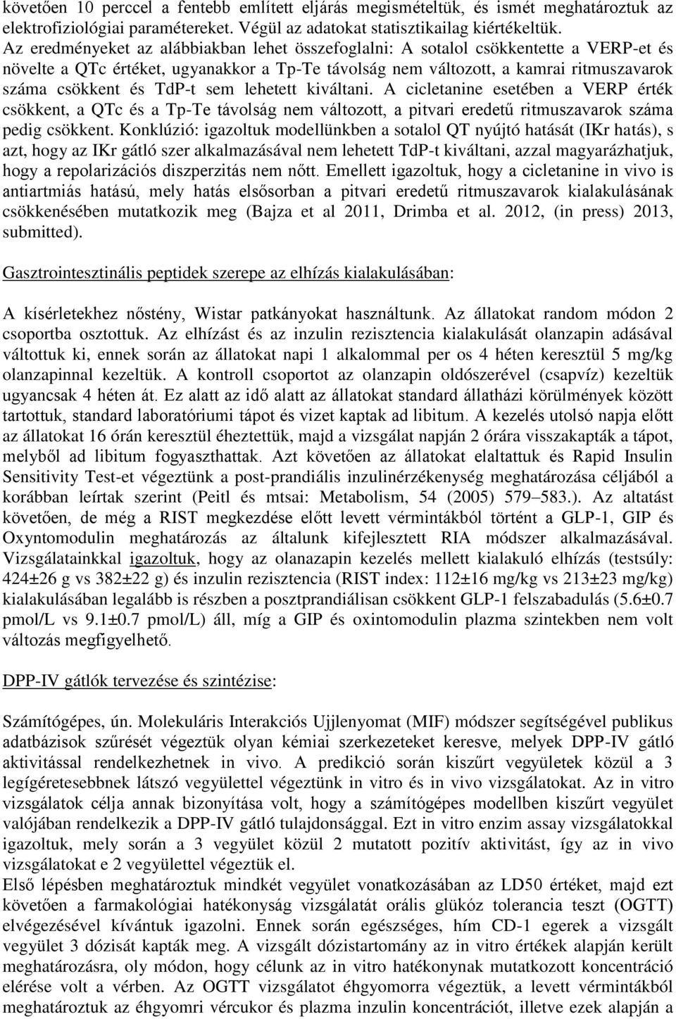 TdP-t sem lehetett kiváltani. A cicletanine esetében a VERP érték csökkent, a QTc és a Tp-Te távolság nem változott, a pitvari eredetű ritmuszavarok száma pedig csökkent.