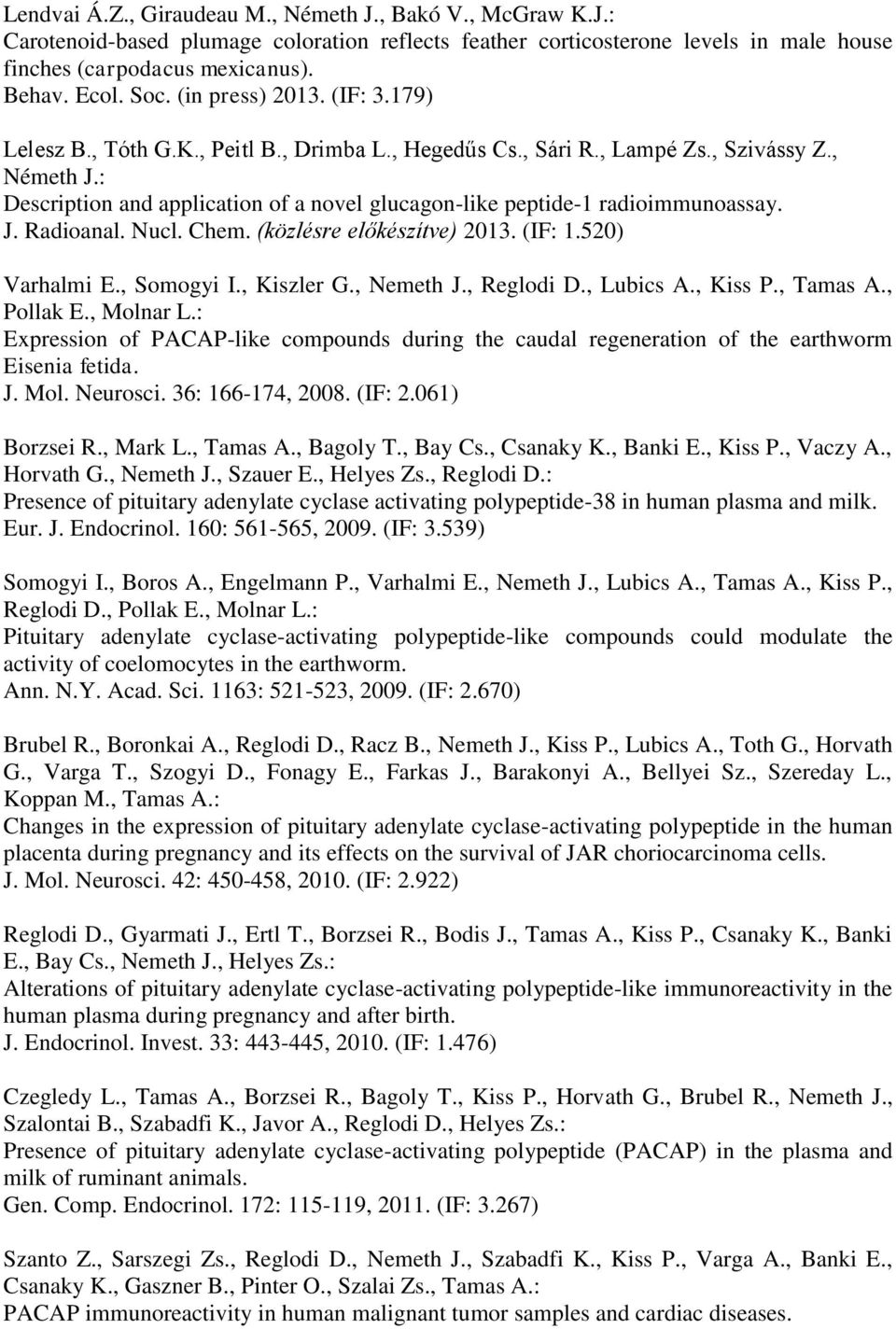 : Description and application of a novel glucagon-like peptide-1 radioimmunoassay. J. Radioanal. Nucl. Chem. (közlésre előkészítve) 2013. (IF: 1.520) Varhalmi E., Somogyi I., Kiszler G., Nemeth J.