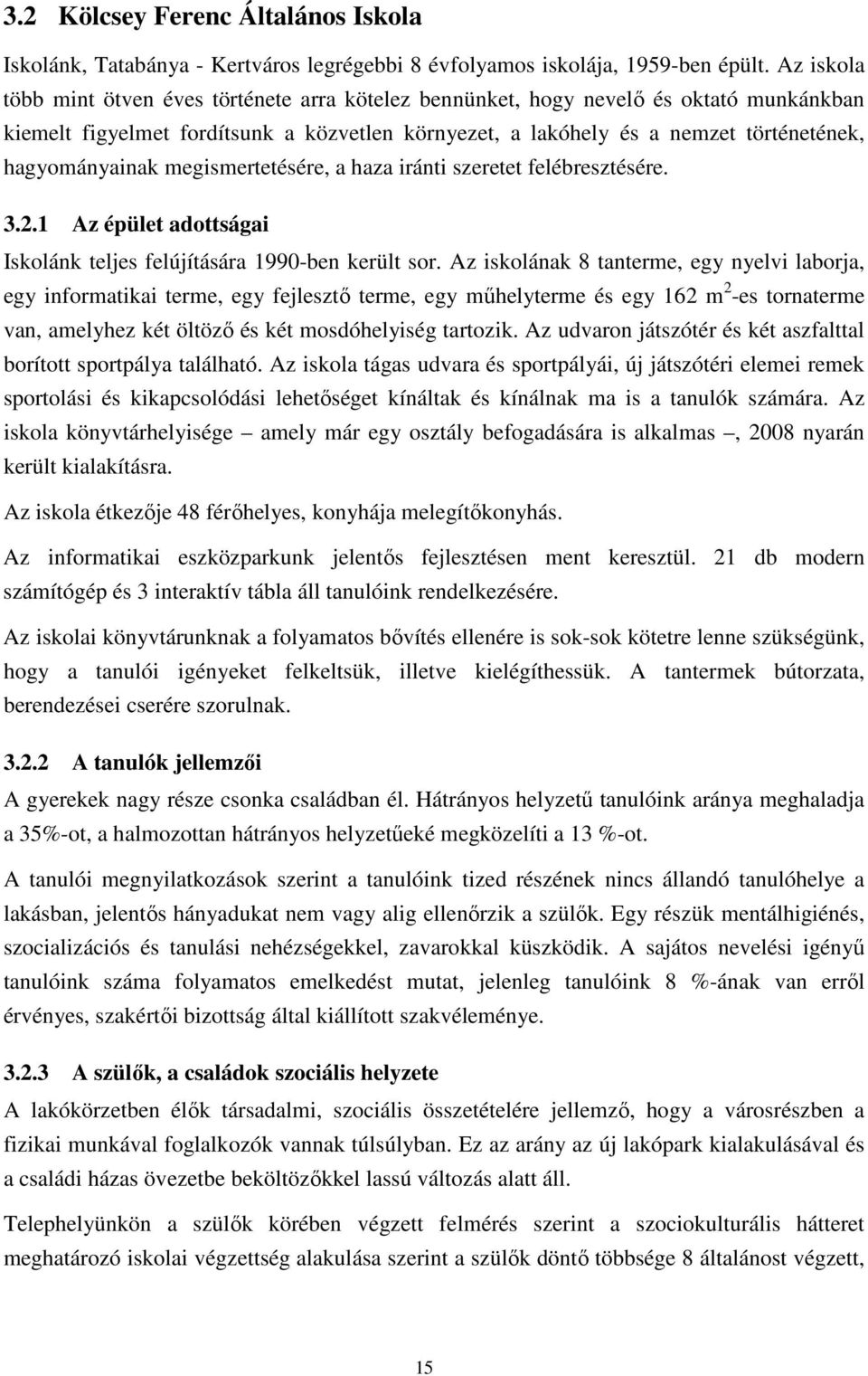 hagyományainak megismertetésére, a haza iránti szeretet felébresztésére. 3.2.1 Az épület adottságai Iskolánk teljes felújítására 1990-ben került sor.