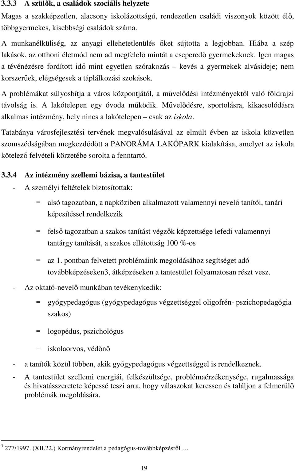 Igen magas a tévénézésre fordított idő mint egyetlen szórakozás kevés a gyermekek alvásideje; nem korszerűek, elégségesek a táplálkozási szokások.