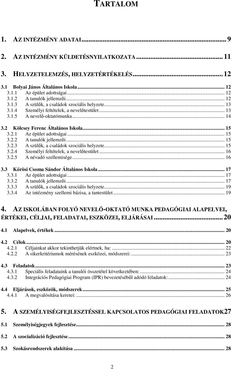 .. 15 3.2.2 A tanulók jellemzői... 15 3.2.3 A szülők, a családok szociális helyzete... 15 3.2.4 Személyi feltételek, a nevelőtestület... 16 3.2.5 A névadó szellemisége... 16 3.3 Kőrösi Csoma Sándor Általános Iskola.