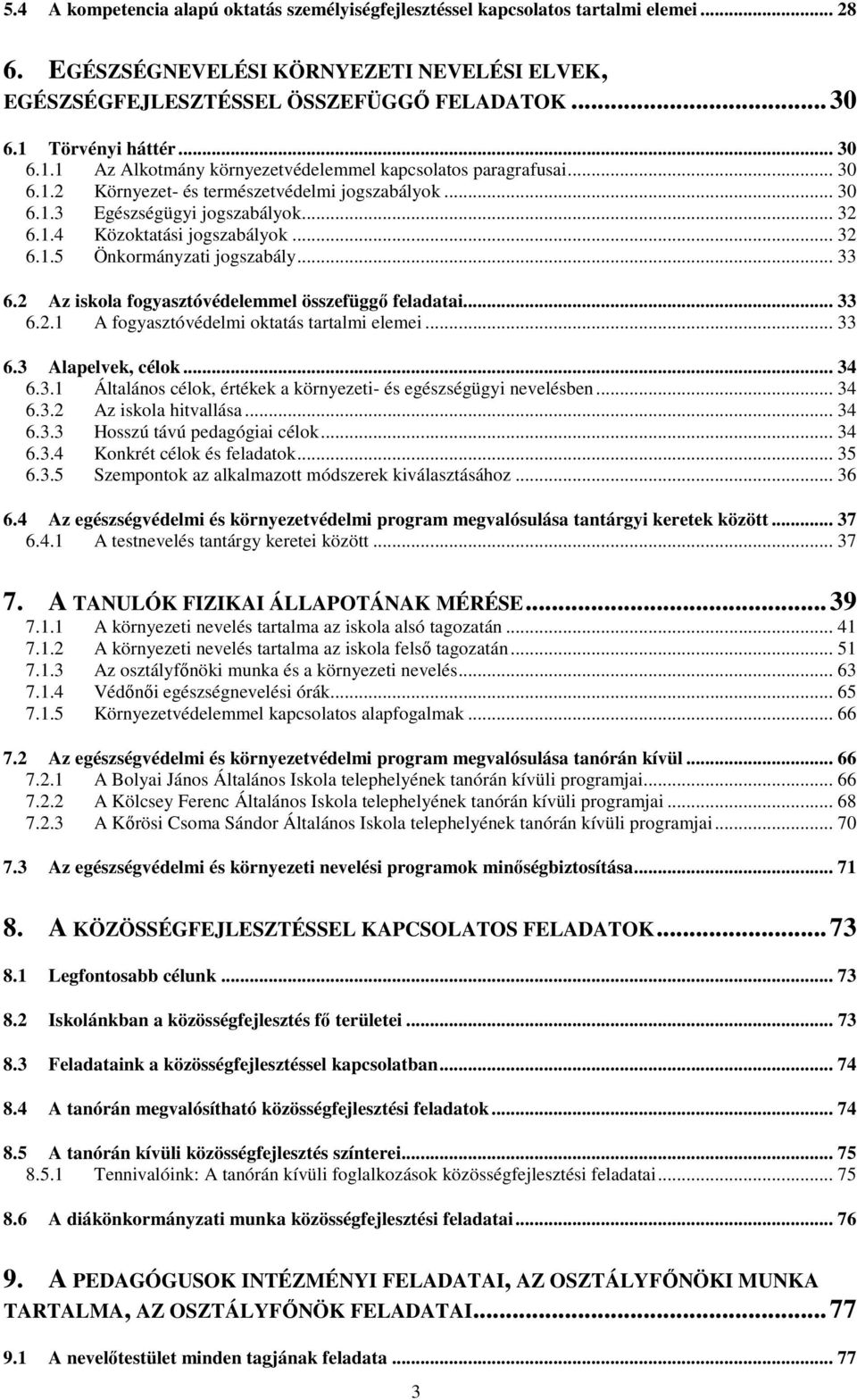 .. 32 6.1.5 Önkormányzati jogszabály... 33 6.2 Az iskola fogyasztóvédelemmel összefüggő feladatai... 33 6.2.1 A fogyasztóvédelmi oktatás tartalmi elemei... 33 6.3 Alapelvek, célok... 34 6.3.1 Általános célok, értékek a környezeti- és egészségügyi nevelésben.