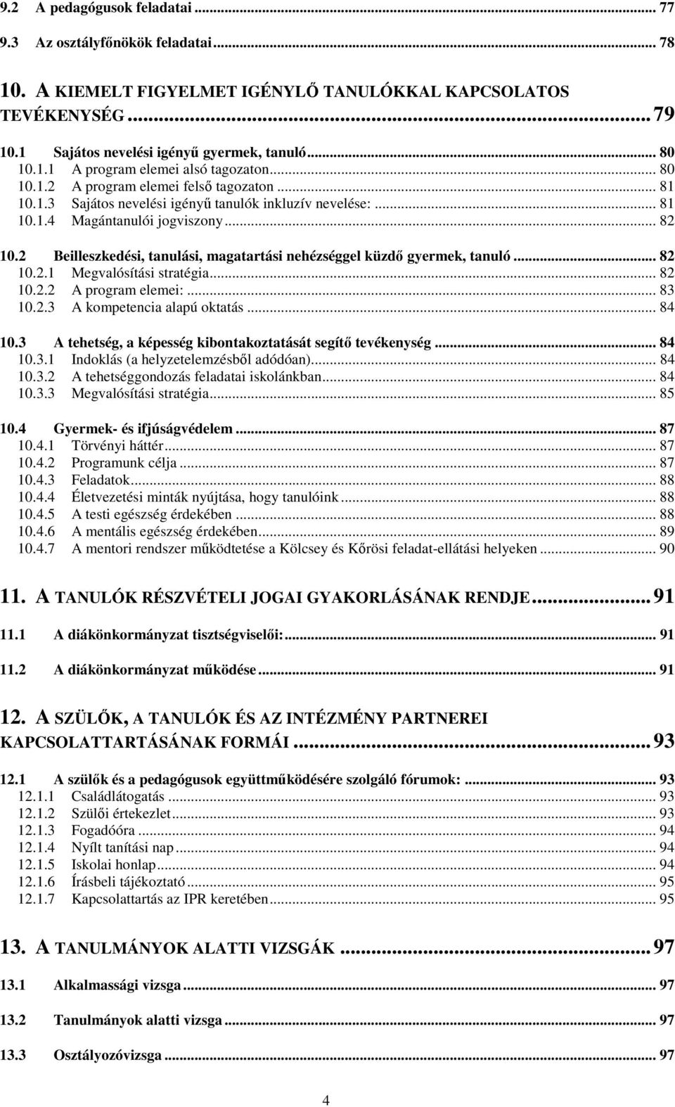 2 Beilleszkedési, tanulási, magatartási nehézséggel küzdő gyermek, tanuló... 82 10.2.1 Megvalósítási stratégia... 82 10.2.2 A program elemei:... 83 10.2.3 A kompetencia alapú oktatás... 84 10.