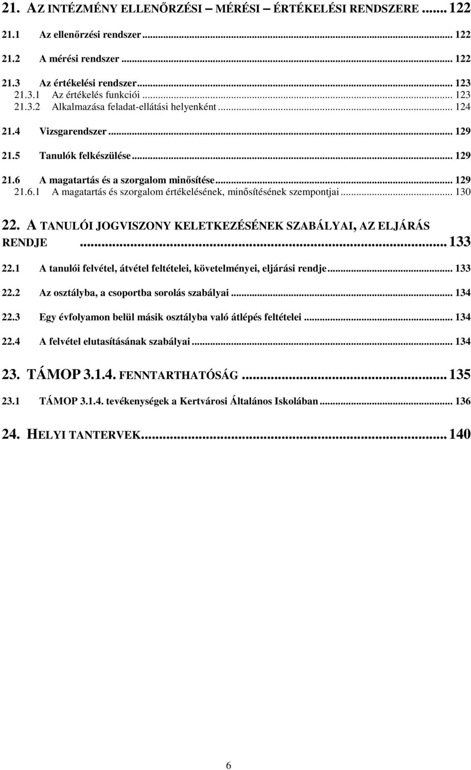 .. 130 22. A TANULÓI JOGVISZONY KELETKEZÉSÉNEK SZABÁLYAI, AZ ELJÁRÁS RENDJE... 133 22.1 A tanulói felvétel, átvétel feltételei, követelményei, eljárási rendje... 133 22.2 Az osztályba, a csoportba sorolás szabályai.