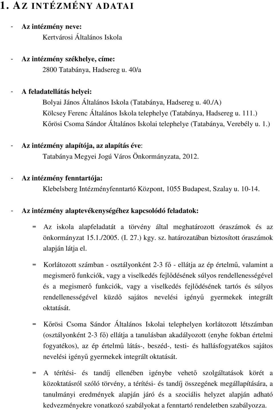 ) Kőrösi Csoma Sándor Általános Iskolai telephelye (Tatabánya, Verebély u. 1.) - Az intézmény alapítója, az alapítás éve: Tatabánya Megyei Jogú Város Önkormányzata, 2012.