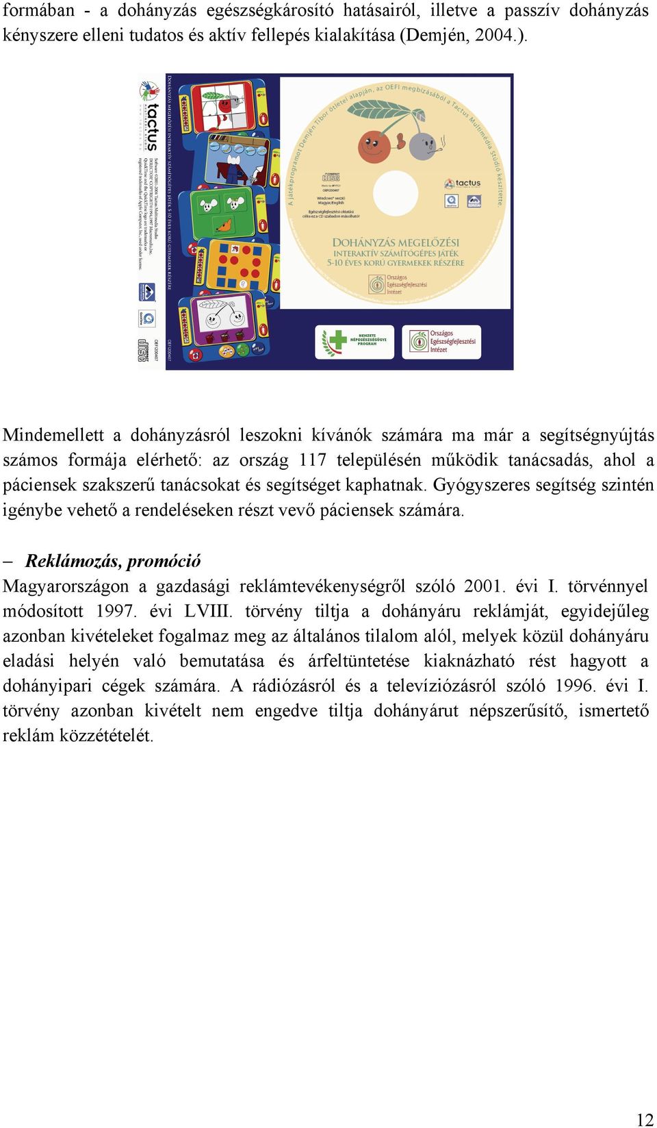 segítséget kaphatnak. Gyógyszeres segítség szintén igénybe vehető a rendeléseken részt vevő páciensek számára. Reklámozás, promóció Magyarországon a gazdasági reklámtevékenységről szóló 2001. évi I.