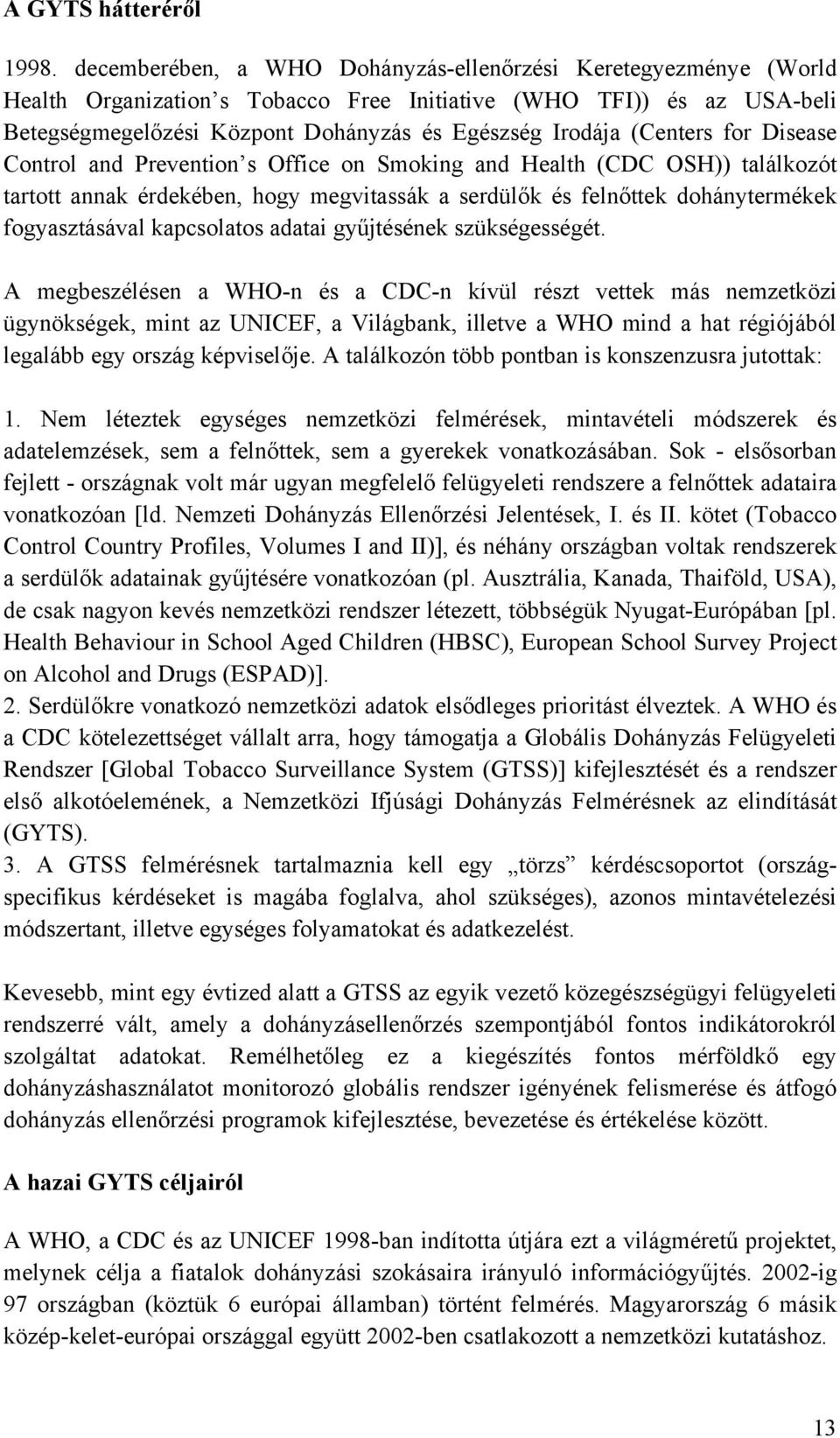 (Centers for Disease Control and Prevention s Office on Smoking and Health (CDC OSH)) találkozót tartott annak érdekében, hogy megvitassák a serdülők és felnőttek dohánytermékek fogyasztásával