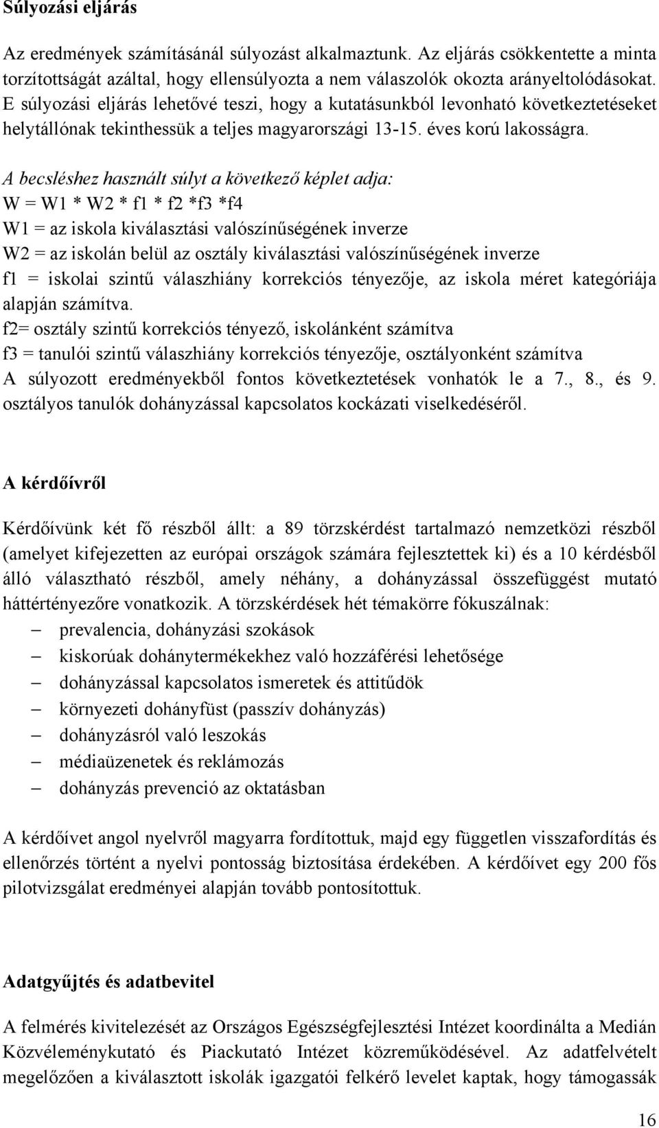 A becsléshez használt súlyt a következő képlet adja: W = W1 * W2 * f1 * f2 *f3 *f4 W1 = az iskola kiválasztási valószínűségének inverze W2 = az iskolán belül az osztály kiválasztási valószínűségének