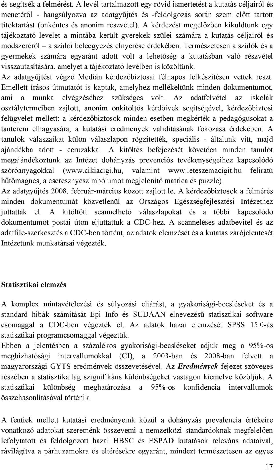 A kérdezést megelőzően kiküldtünk egy tájékoztató levelet a mintába került gyerekek szülei számára a kutatás céljairól és módszeréről a szülői beleegyezés elnyerése érdekében.