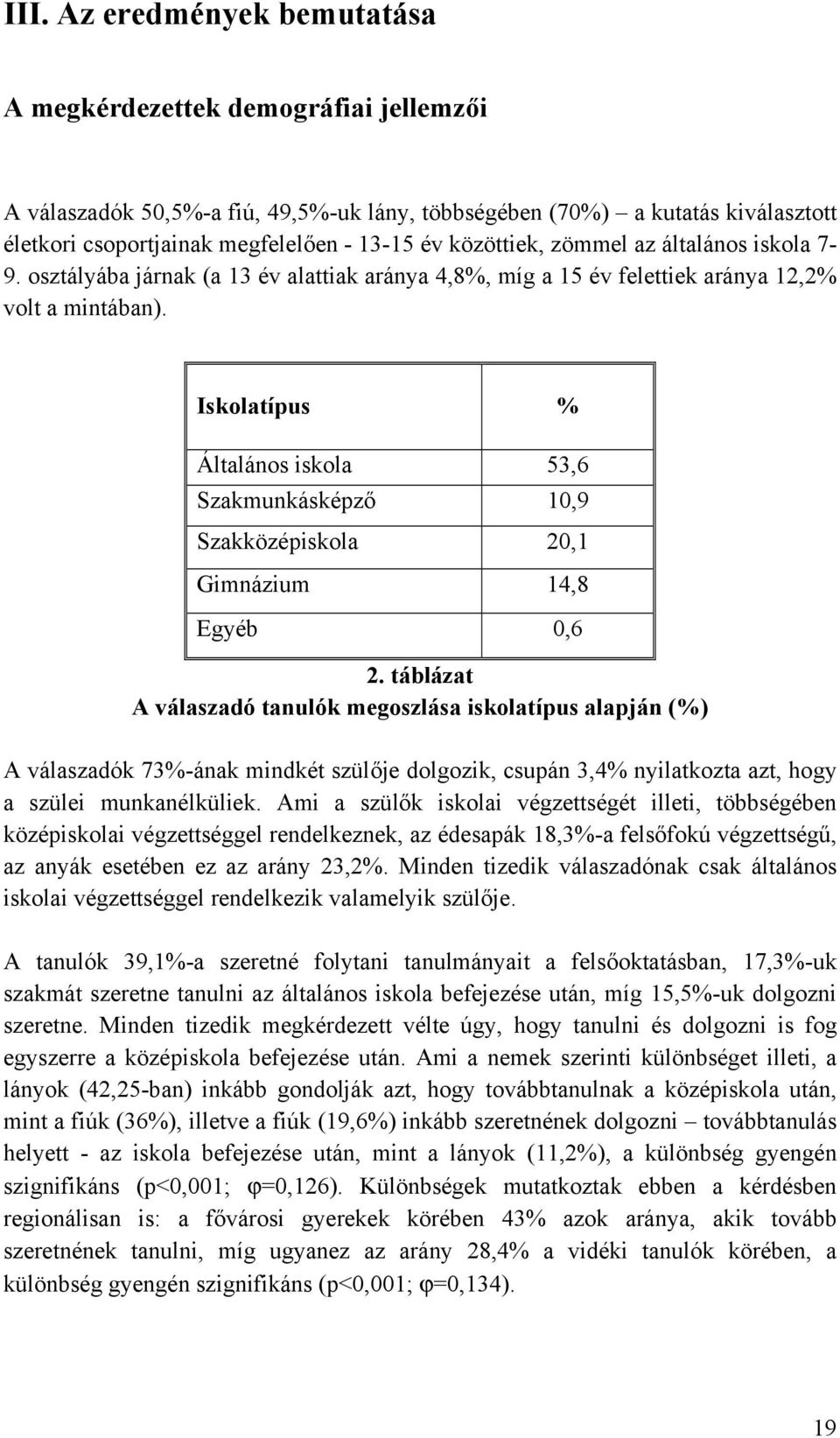 Iskolatípus % Általános iskola 53,6 Szakmunkásképző 10,9 Szakközépiskola 20,1 Gimnázium 14,8 Egyéb 0,6 2.