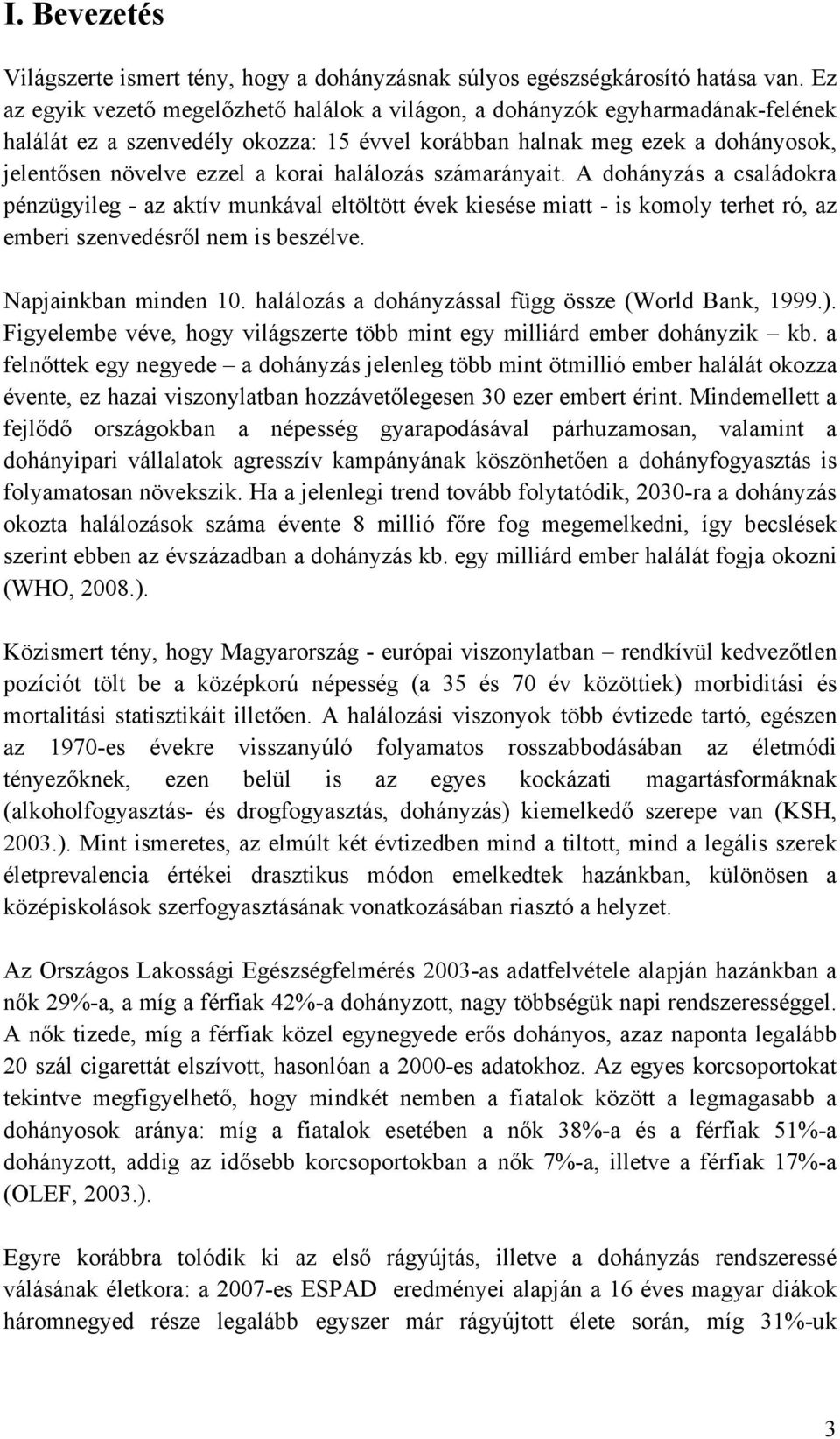 halálozás számarányait. A dohányzás a családokra pénzügyileg - az aktív munkával eltöltött évek kiesése miatt - is komoly terhet ró, az emberi szenvedésről nem is beszélve. Napjainkban minden 10.