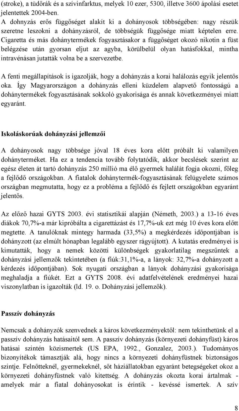 Cigaretta és más dohánytermékek fogyasztásakor a függőséget okozó nikotin a füst belégzése után gyorsan eljut az agyba, körülbelül olyan hatásfokkal, mintha intravénásan jutatták volna be a