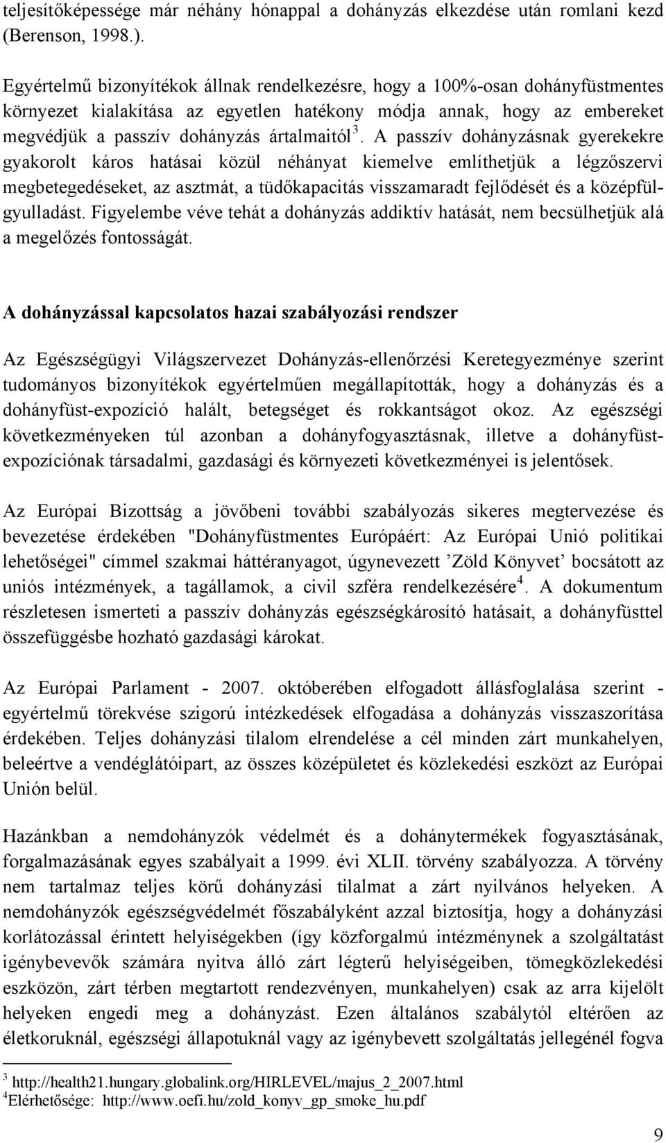 A passzív dohányzásnak gyerekekre gyakorolt káros hatásai közül néhányat kiemelve említhetjük a légzőszervi megbetegedéseket, az asztmát, a tüdőkapacitás visszamaradt fejlődését és a