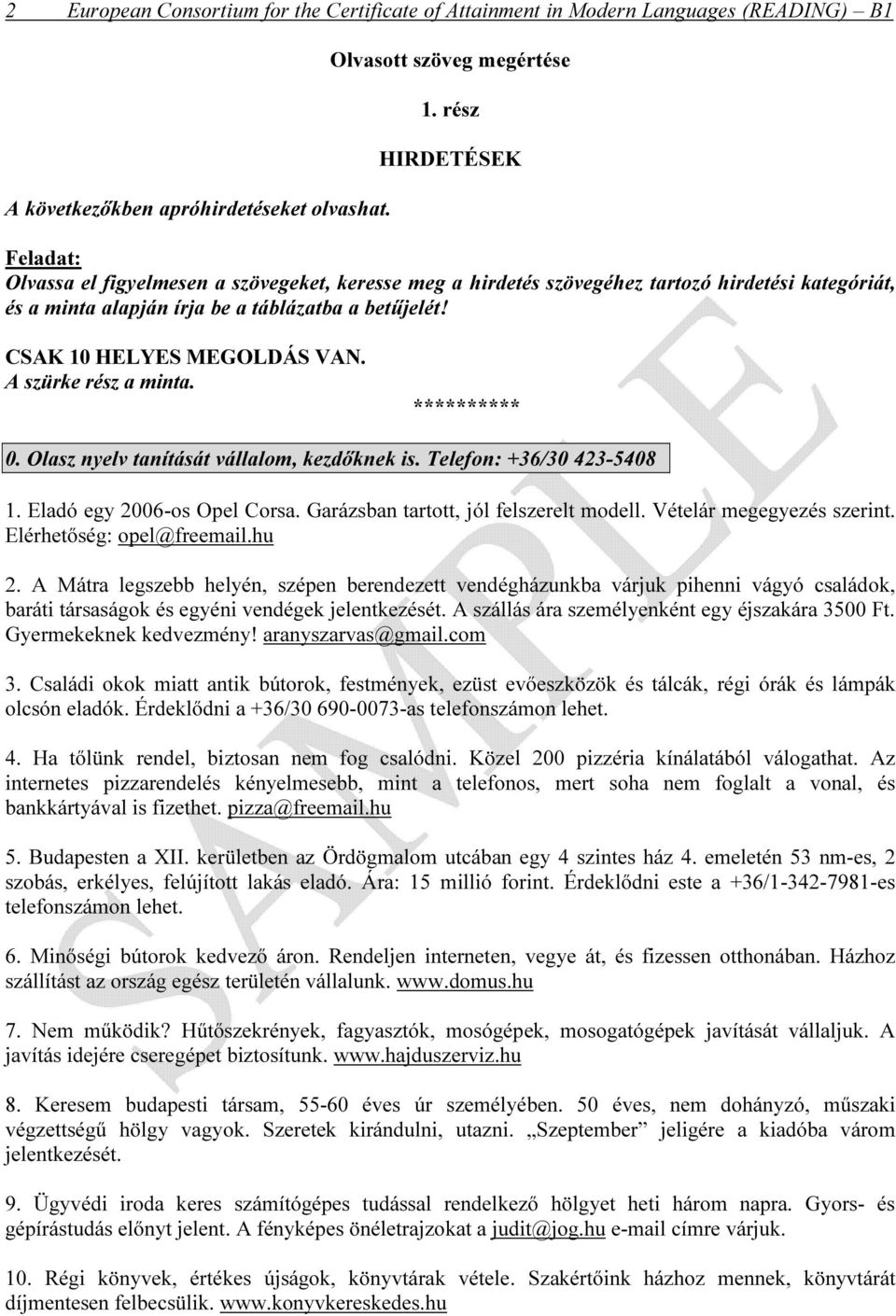 CSAK 10 HELYES MEGOLDÁS VAN. A szürke rész a minta. ********** 0. Olasz nyelv tanítását vállalom, kezdőknek is. Telefon: +36/30 423-5408 1. Eladó egy 2006-os Opel Corsa.