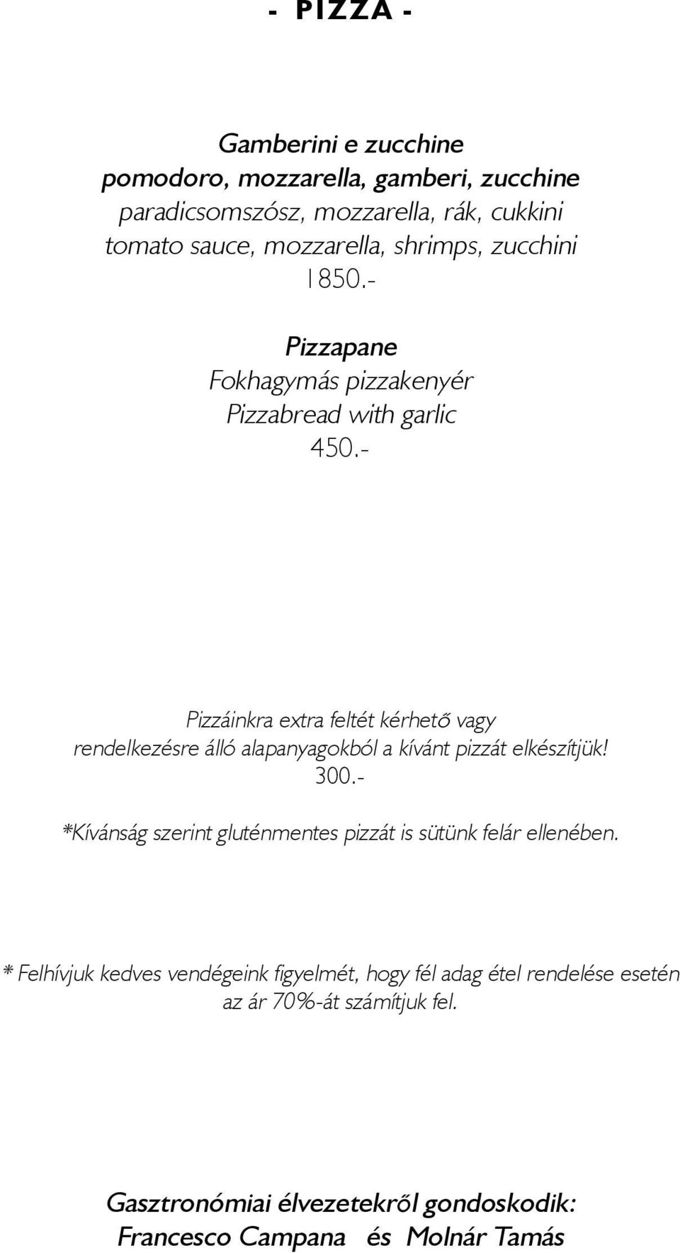 - Pizzáinkra extra feltét kérhetõ vagy rendelkezésre állķ alapanyagokbķl a kívánt pizzát elkészítjük! 300.