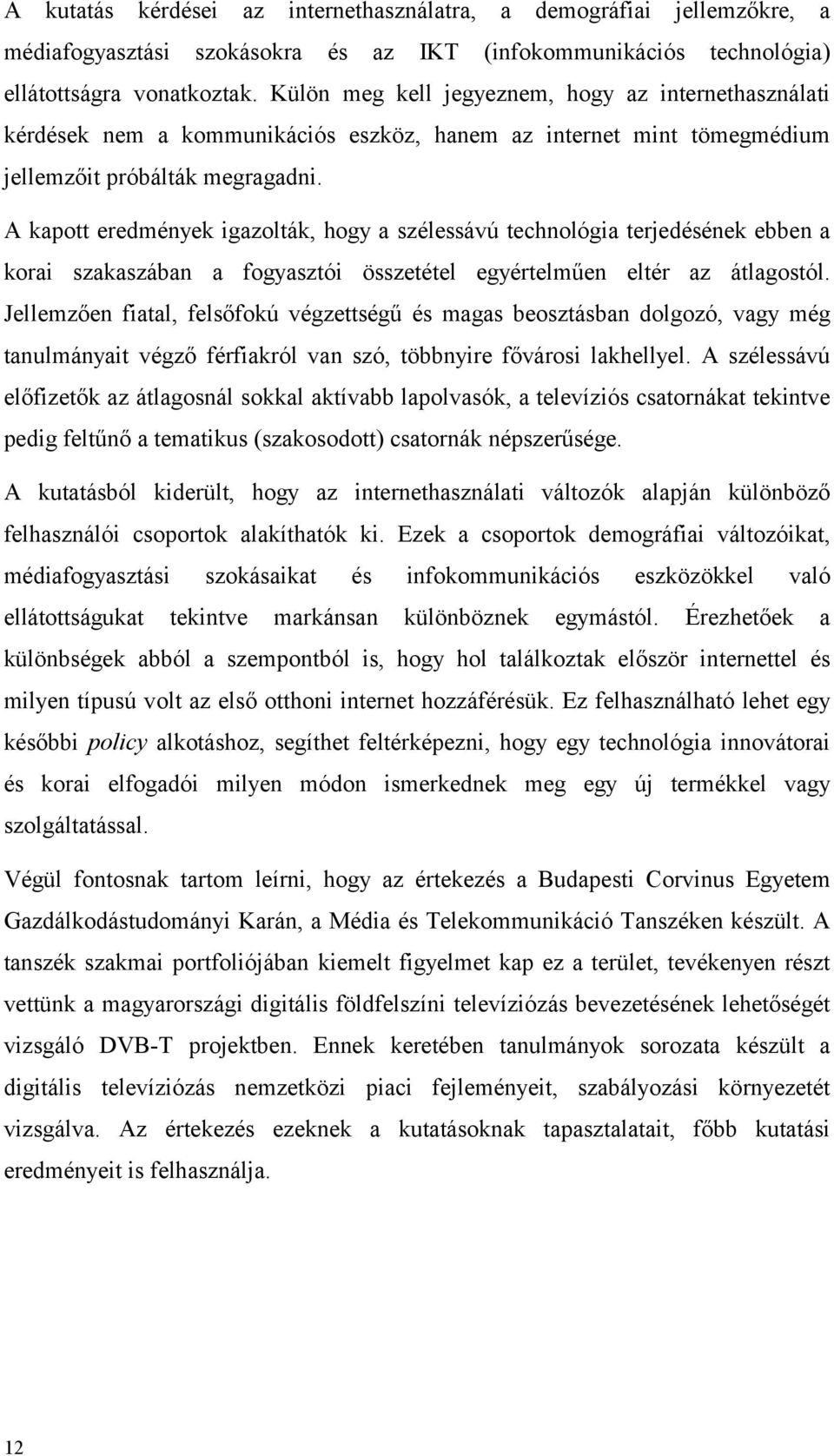 A kapott eredmények igazolták, hogy a szélessávú technológia terjedésének ebben a korai szakaszában a fogyasztói összetétel egyértelműen eltér az átlagostól.