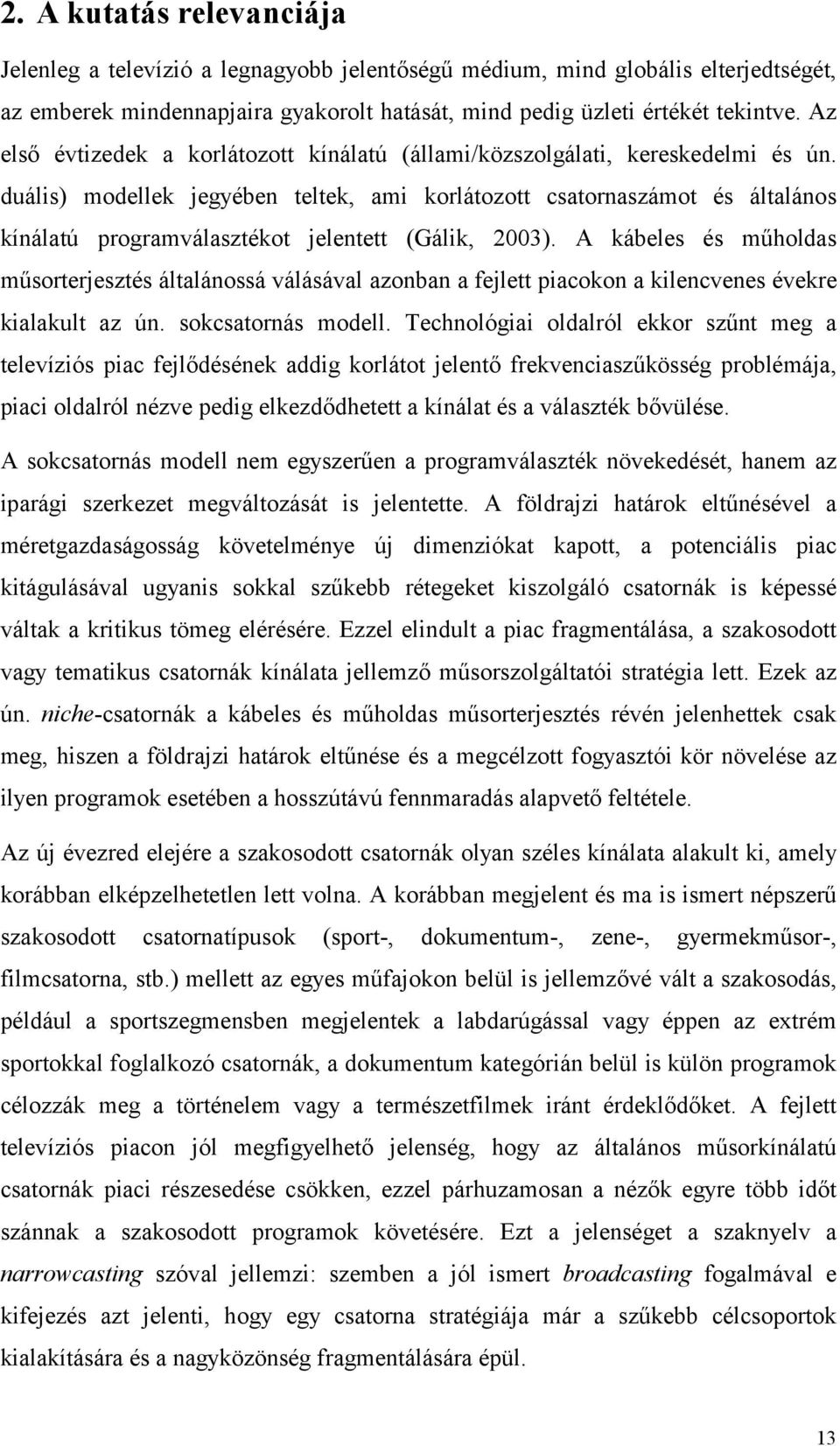 duális) modellek jegyében teltek, ami korlátozott csatornaszámot és általános kínálatú programválasztékot jelentett (Gálik, 2003).