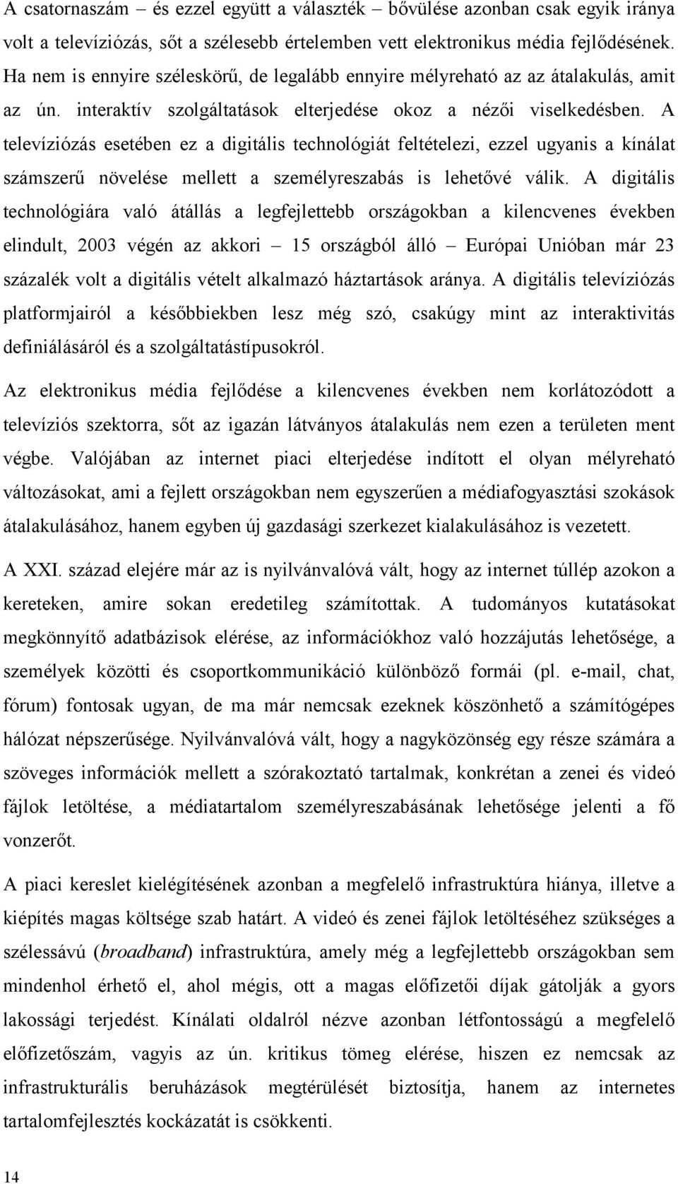 A televíziózás esetében ez a digitális technológiát feltételezi, ezzel ugyanis a kínálat számszerű növelése mellett a személyreszabás is lehetővé válik.