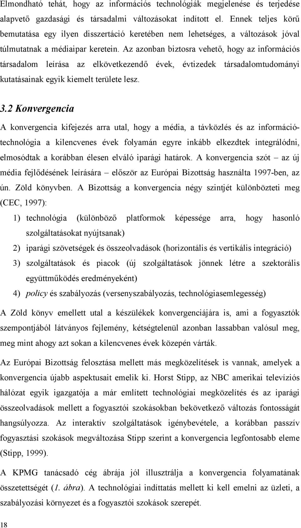 Az azonban biztosra vehető, hogy az információs társadalom leírása az elkövetkezendő évek, évtizedek társadalomtudományi kutatásainak egyik kiemelt területe lesz. 3.