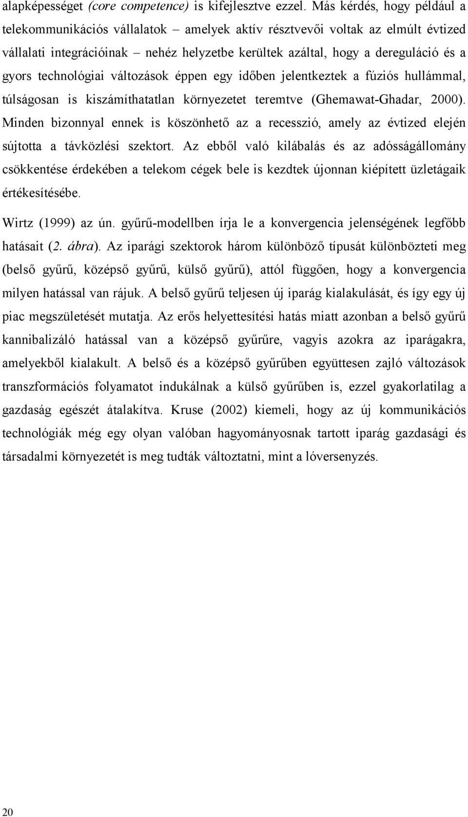 technológiai változások éppen egy időben jelentkeztek a fúziós hullámmal, túlságosan is kiszámíthatatlan környezetet teremtve (Ghemawat-Ghadar, 2000).