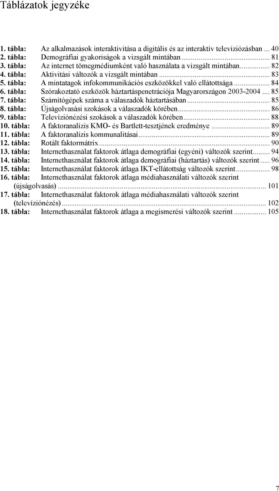 tábla: A mintatagok infokommunikációs eszközökkel való ellátottsága... 84 6. tábla: Szórakoztató eszközök háztartáspenetrációja Magyarországon 2003-2004... 85 7.