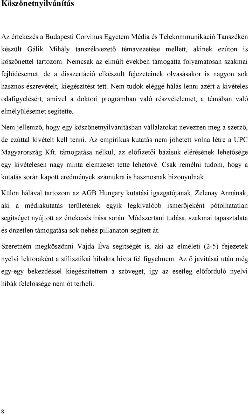 Nem tudok eléggé hálás lenni azért a kivételes odafigyelésért, amivel a doktori programban való részvételemet, a témában való elmélyülésemet segítette.