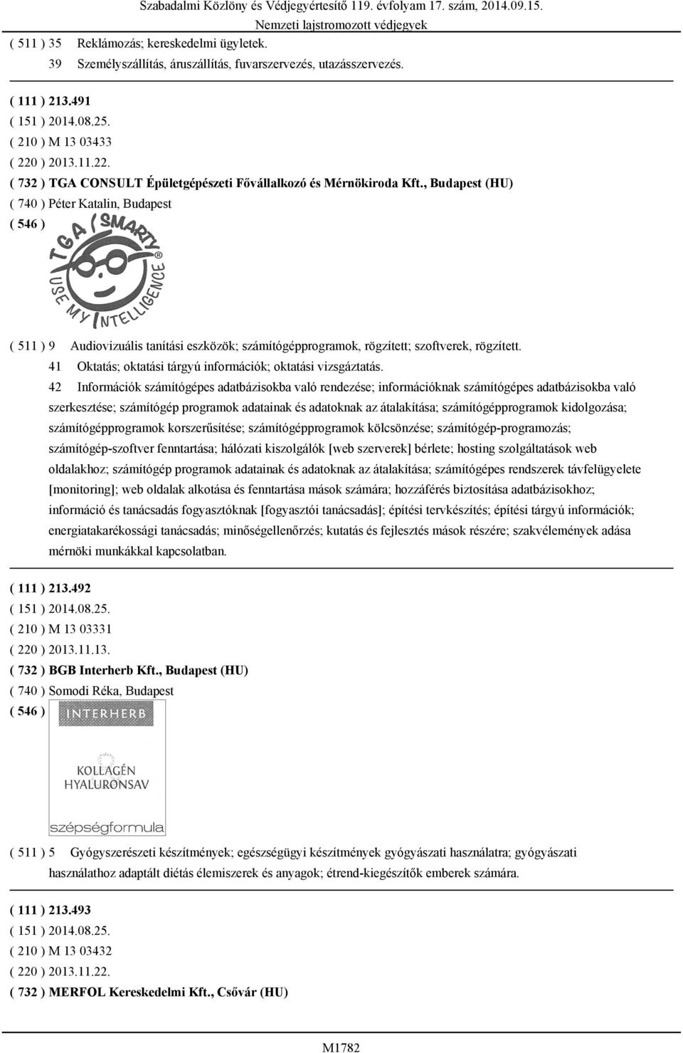 , Budapest (HU) ( 740 ) Péter Katalin, Budapest ( 511 ) 9 Audiovizuális tanítási eszközök; számítógépprogramok, rögzített; szoftverek, rögzített.