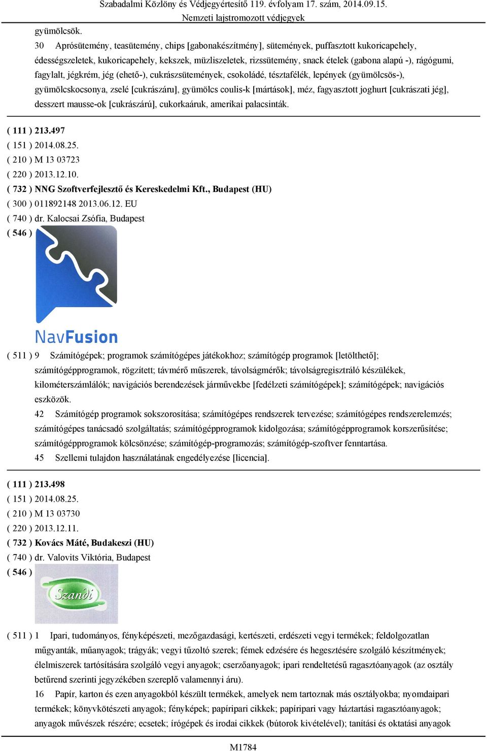 rágógumi, fagylalt, jégkrém, jég (ehető-), cukrászsütemények, csokoládé, tésztafélék, lepények (gyümölcsös-), gyümölcskocsonya, zselé [cukrászáru], gyümölcs coulis-k [mártások], méz, fagyasztott