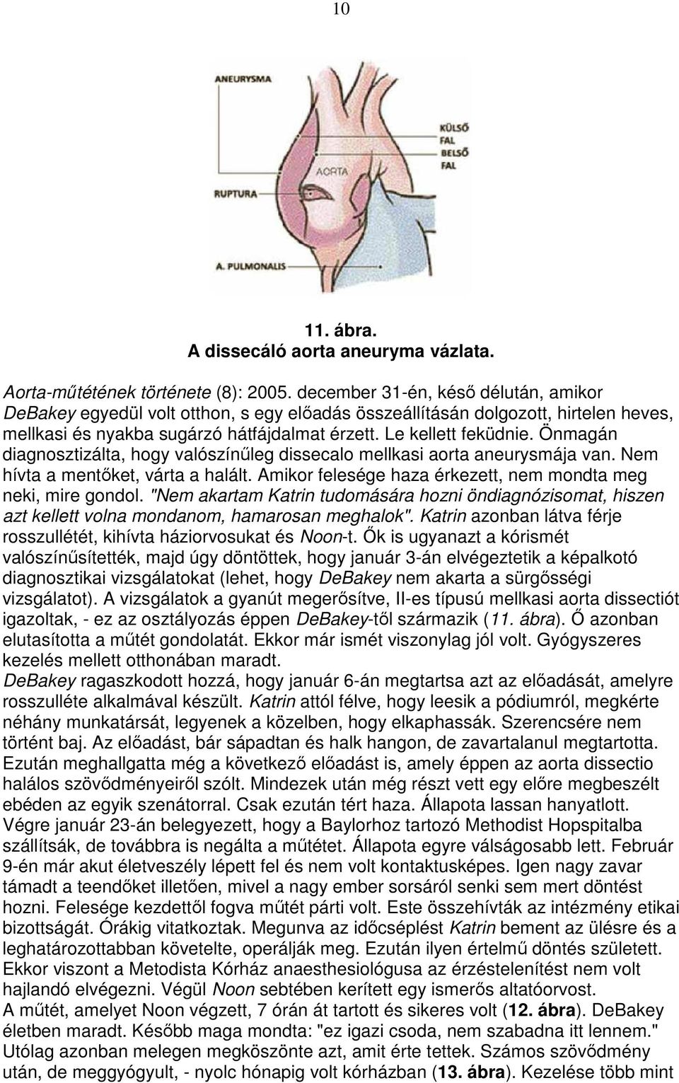 Önmagán diagnosztizálta, hogy valószínőleg dissecalo mellkasi aorta aneurysmája van. Nem hívta a mentıket, várta a halált. Amikor felesége haza érkezett, nem mondta meg neki, mire gondol.