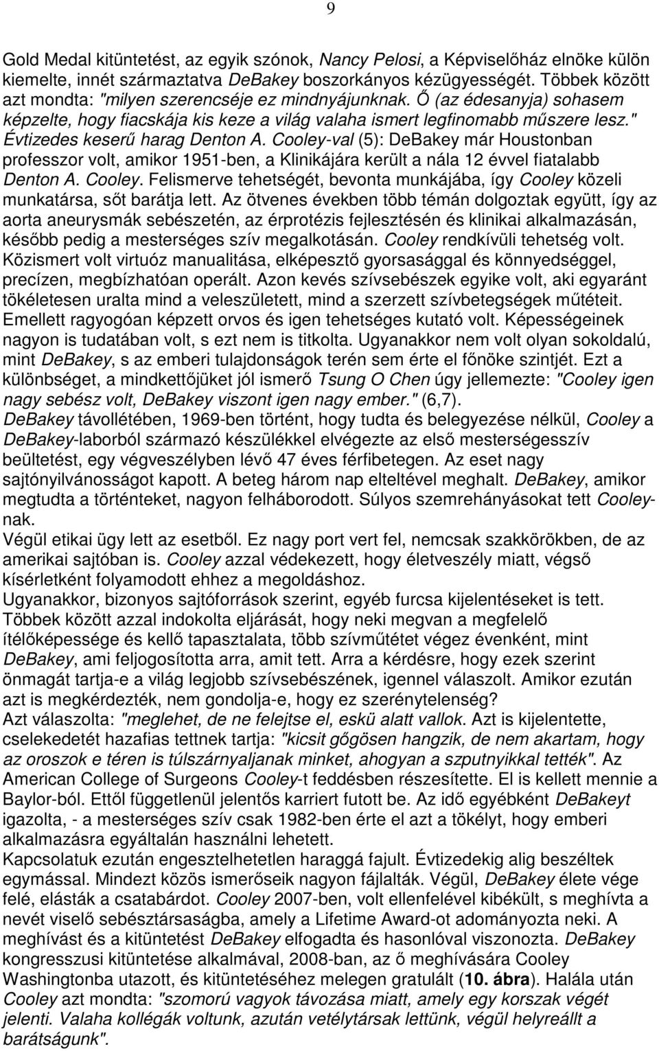 " Évtizedes keserő harag Denton A. Cooley-val (5): DeBakey már Houstonban professzor volt, amikor 1951-ben, a Klinikájára került a nála 12 évvel fiatalabb Denton A. Cooley. Felismerve tehetségét, bevonta munkájába, így Cooley közeli munkatársa, sıt barátja lett.