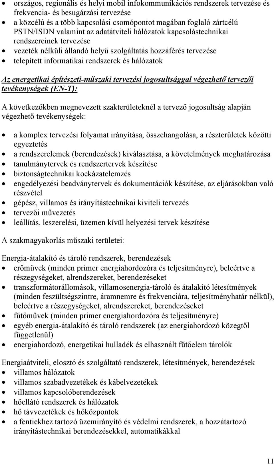 energetikai építészeti-műszaki tervezési jogosultsággal végezhető tervezői tevékenységek (EN-T): A következőkben megnevezett szakterületeknél a tervező jogosultság alapján végezhető tevékenységek: a