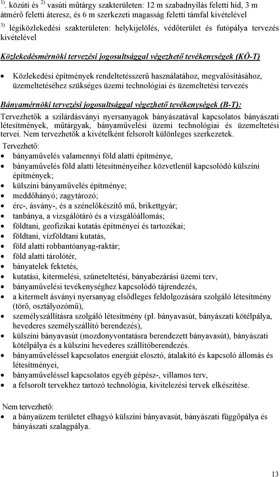 megvalósításához, üzemeltetéséhez szükséges üzemi technológiai és üzemeltetési tervezés Bányamérnöki tervezési jogosultsággal végezhető tevékenységek (B-T): Tervezhetők a szilárdásványi nyersanyagok