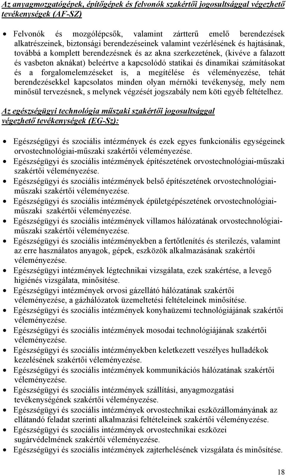 számításokat és a forgalomelemzéseket is, a megítélése és véleményezése, tehát berendezésekkel kapcsolatos minden olyan mérnöki tevékenység, mely nem minősül tervezésnek, s melynek végzését