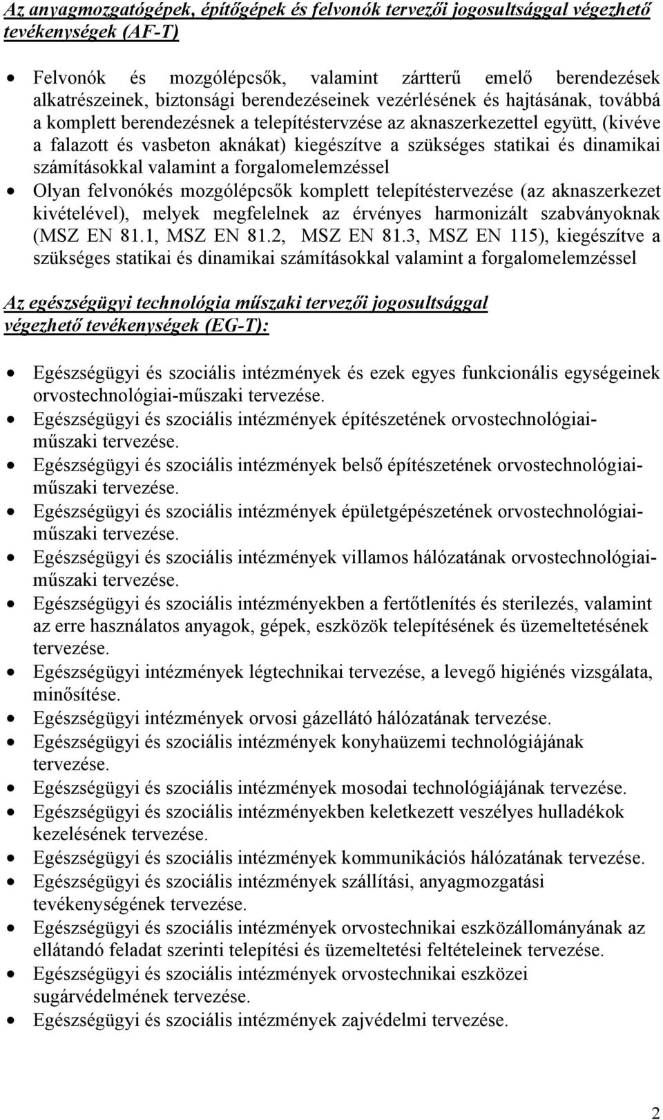 és dinamikai számításokkal valamint a forgalomelemzéssel Olyan felvonókés mozgólépcsők komplett telepítéstervezése (az aknaszerkezet kivételével), melyek megfelelnek az érvényes harmonizált