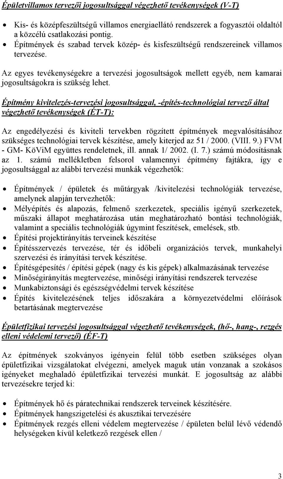 Építmény kivitelezés-tervezési jogosultsággal, -építés-technológiai tervező által végezhető tevékenységek (ÉT-T): Az engedélyezési és kiviteli tervekben rögzített építmények megvalósításához