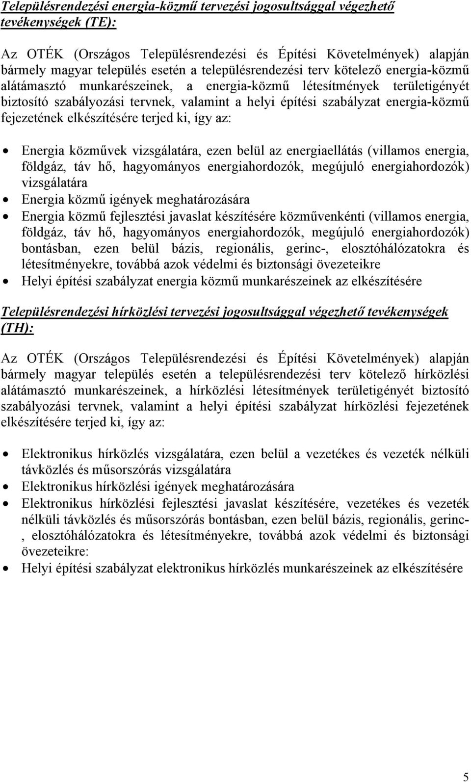 energia-közmű fejezetének elkészítésére terjed ki, így az: Energia közművek vizsgálatára, ezen belül az energiaellátás (villamos energia, földgáz, táv hő, hagyományos energiahordozók, megújuló