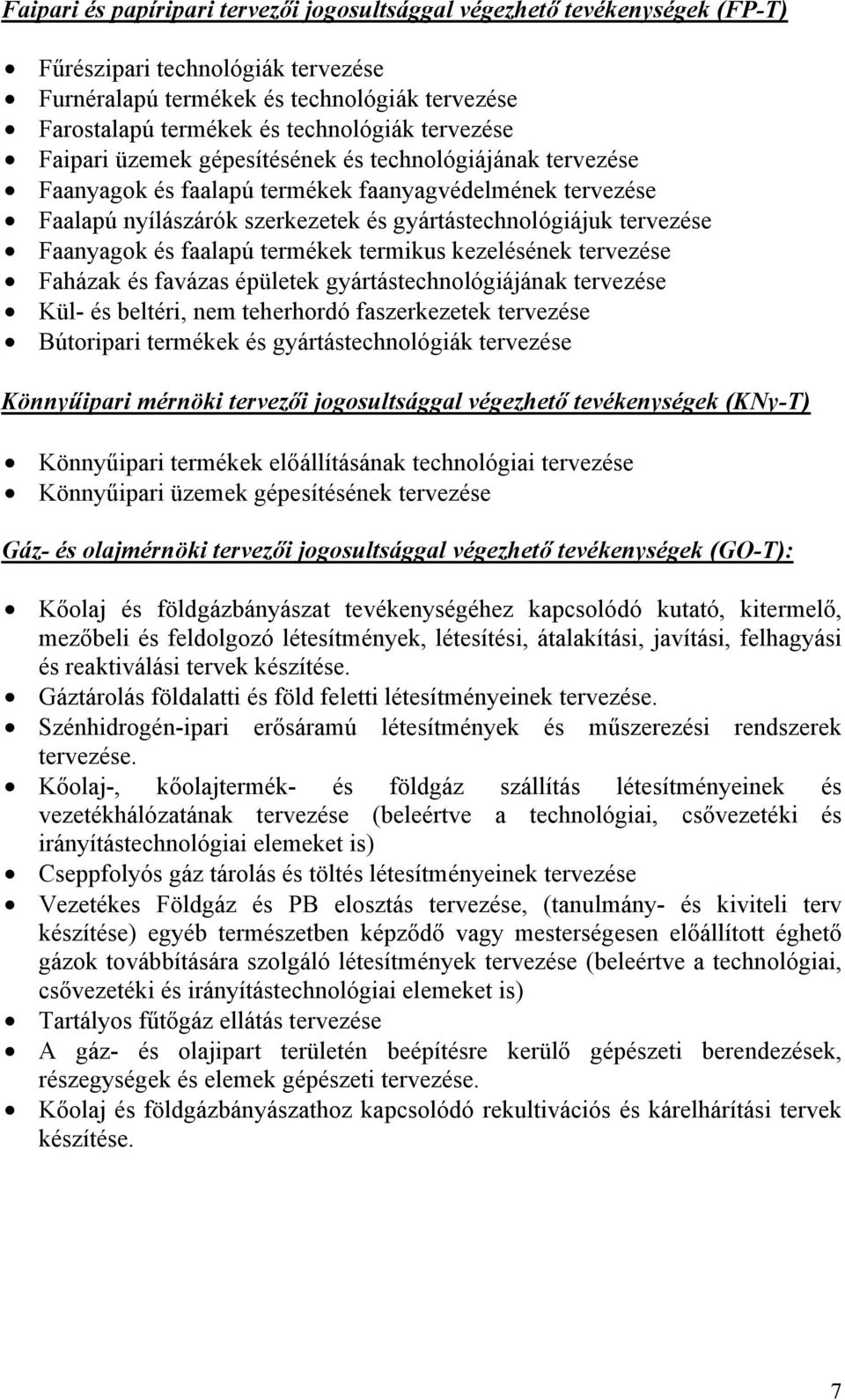 Faanyagok és faalapú termékek termikus kezelésének tervezése Faházak és favázas épületek gyártástechnológiájának tervezése Kül- és beltéri, nem teherhordó faszerkezetek tervezése Bútoripari termékek