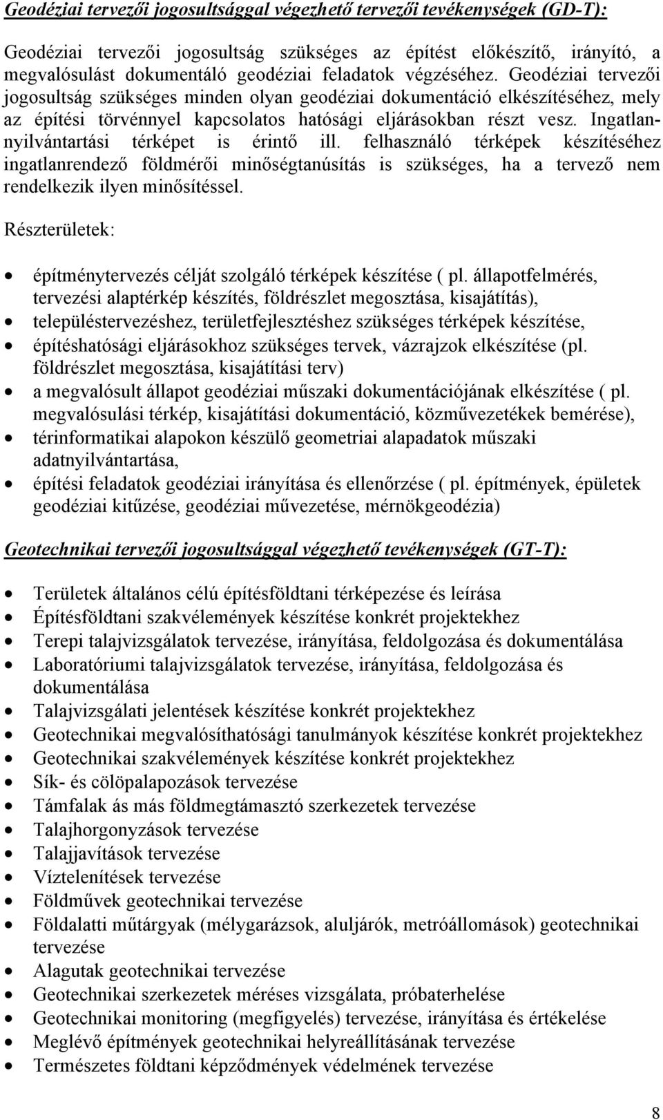 Ingatlannyilvántartási térképet is érintő ill. felhasználó térképek készítéséhez ingatlanrendező földmérői minőségtanúsítás is szükséges, ha a tervező nem rendelkezik ilyen minősítéssel.