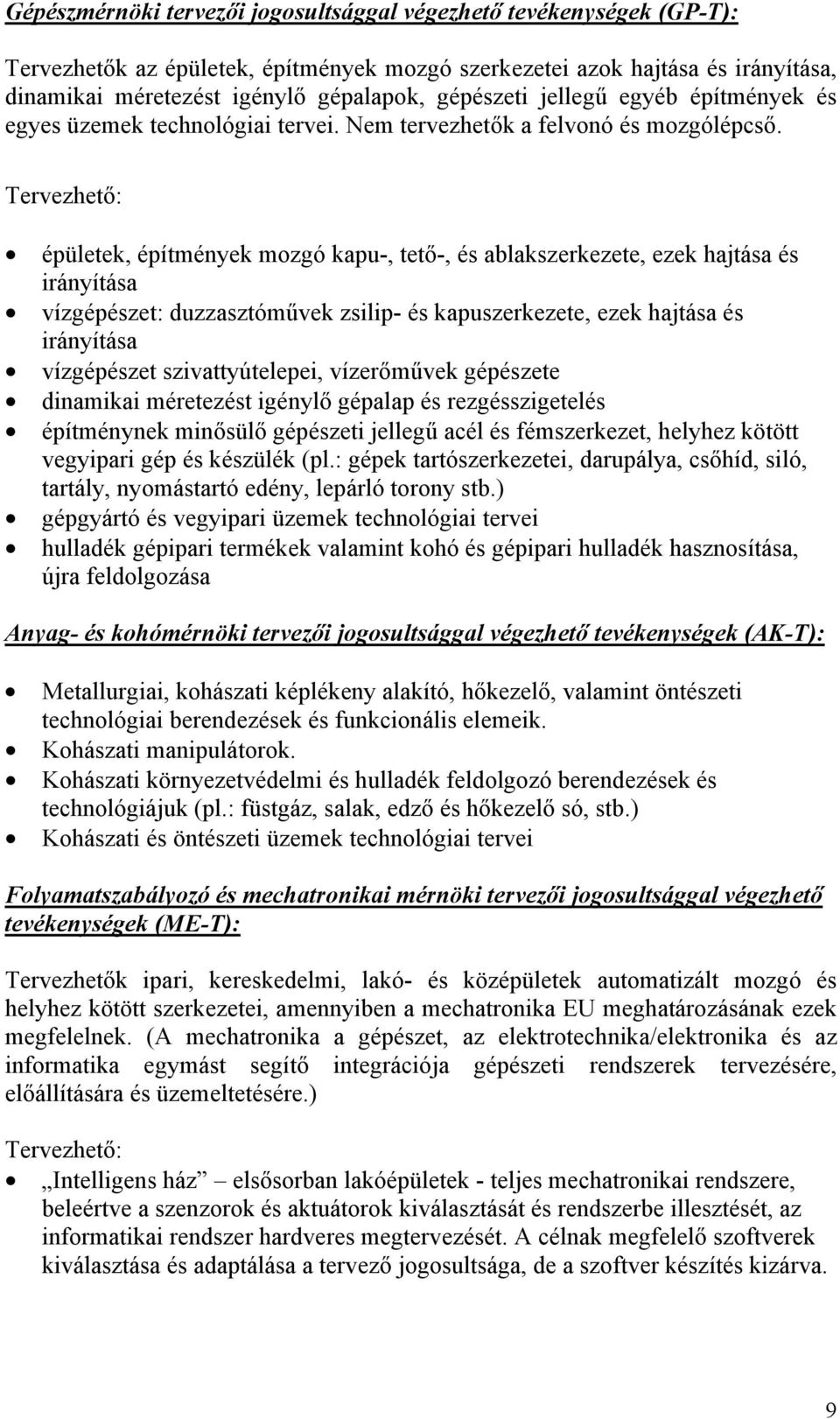 Tervezhető: épületek, építmények mozgó kapu-, tető-, és ablakszerkezete, ezek hajtása és irányítása vízgépészet: duzzasztóművek zsilip- és kapuszerkezete, ezek hajtása és irányítása vízgépészet