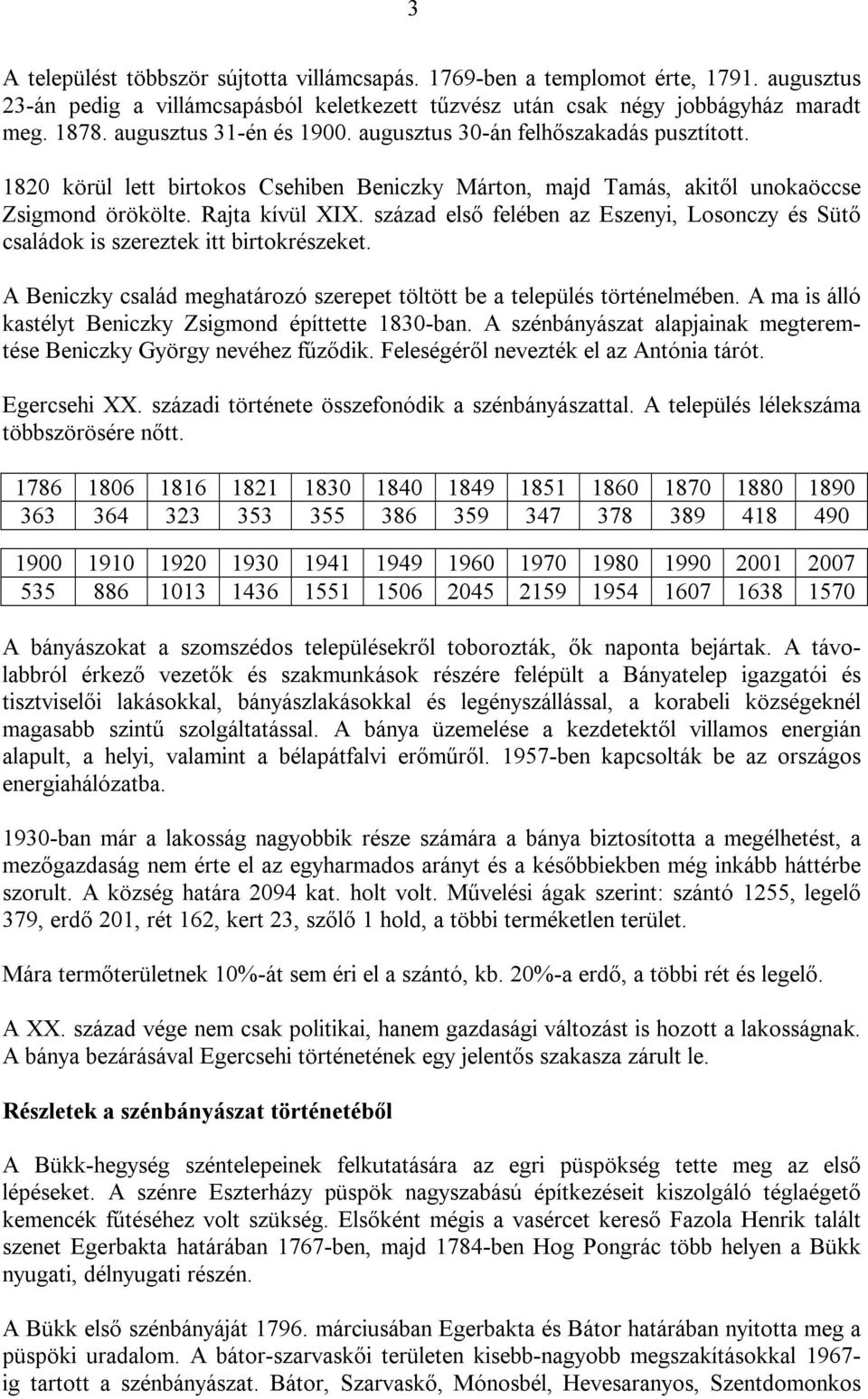 század első felében az Eszenyi, Losonczy és Sütő családok is szereztek itt birtokrészeket. A Beniczky család meghatározó szerepet töltött be a település történelmében.