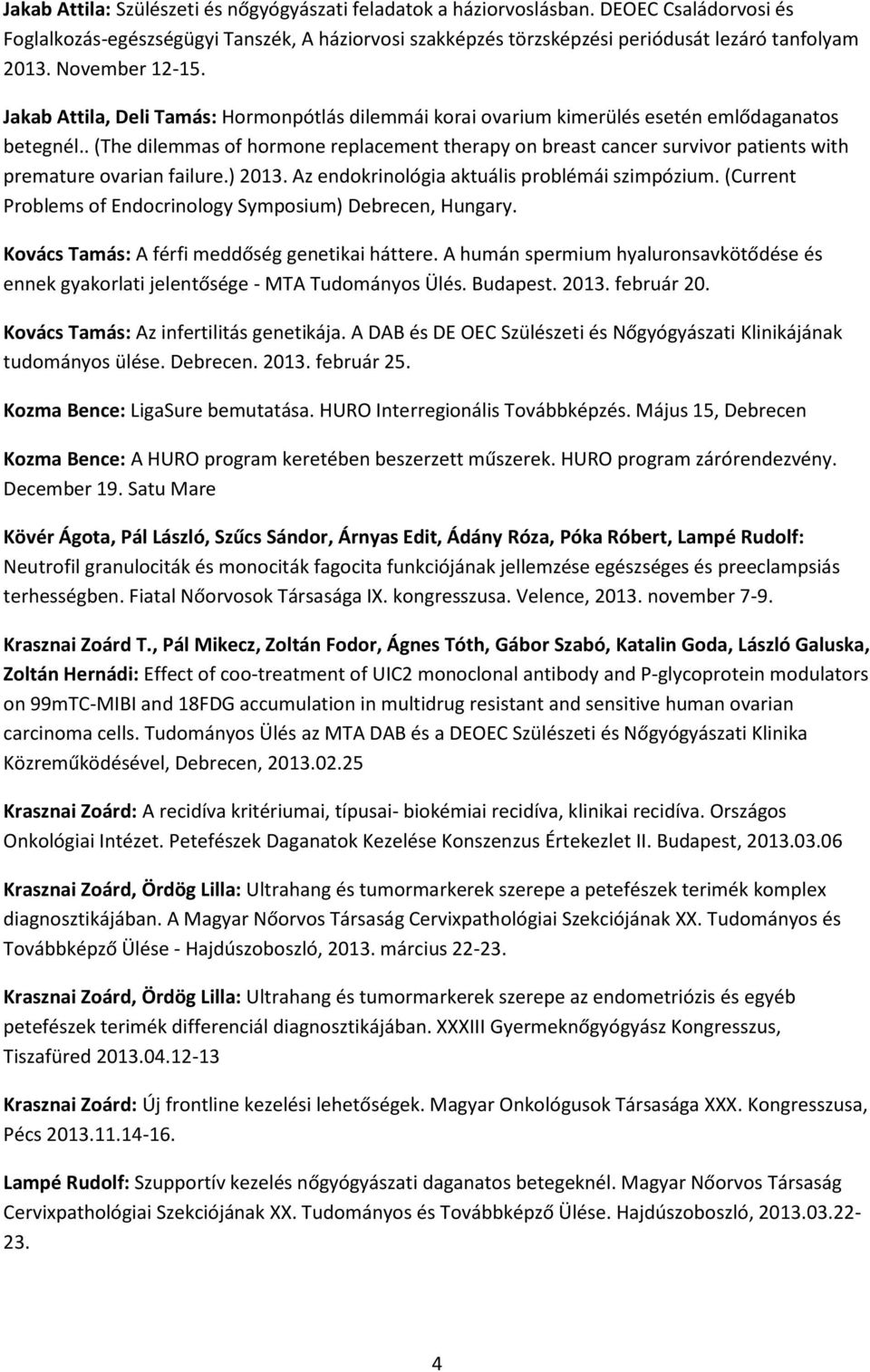 . (The dilemmas of hormone replacement therapy on breast cancer survivor patients with premature ovarian failure.) 2013. Az endokrinológia aktuális problémái szimpózium.