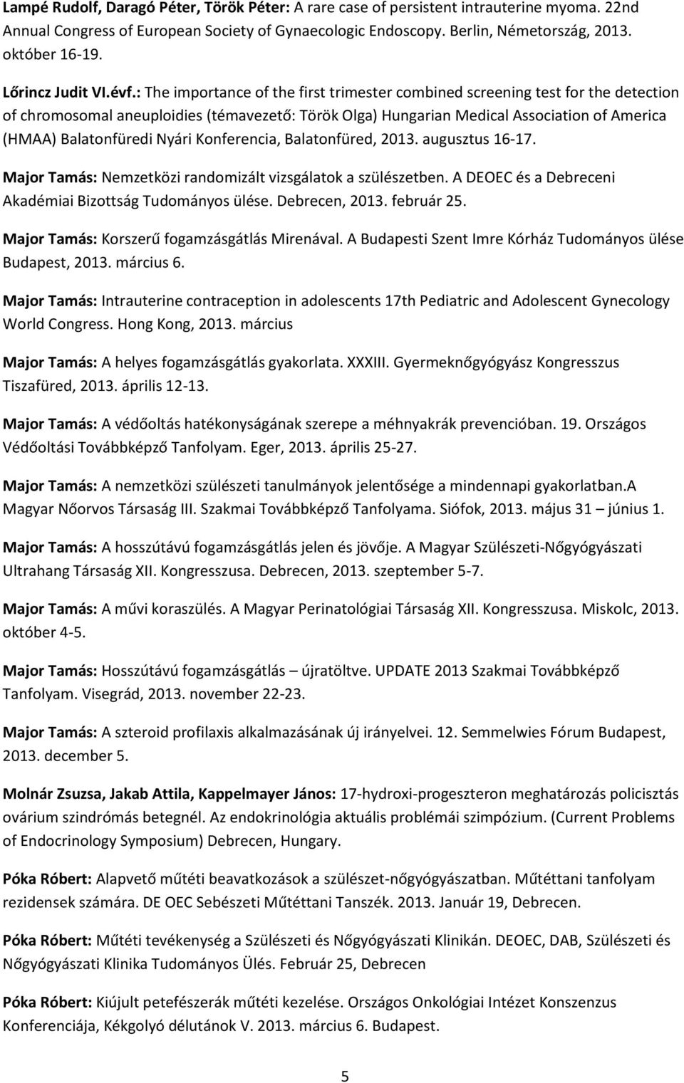 : The importance of the first trimester combined screening test for the detection of chromosomal aneuploidies (témavezető: Török Olga) Hungarian Medical Association of America (HMAA) Balatonfüredi