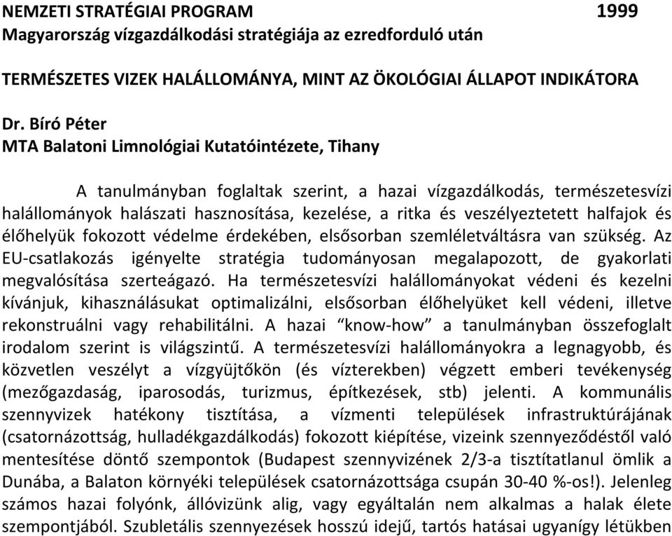 Ha természetesvízi halállományokat védeni és kezelni kívánjuk, kihasználásukat optimalizálni, elsősorban élőhelyüket kell védeni, illetve rekonstruálni vagy rehabilitálni.