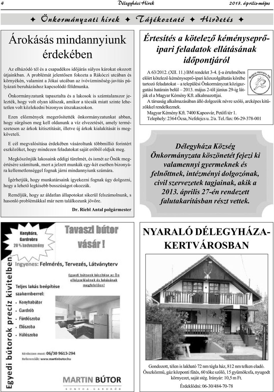 Önkormányzatunk tapasztalta és a lakosok is számtalanszor jelezték, hogy volt olyan időszak, amikor a tócsák miatt szinte lehetetlen volt közlekedni bizonyos útszakaszokon.