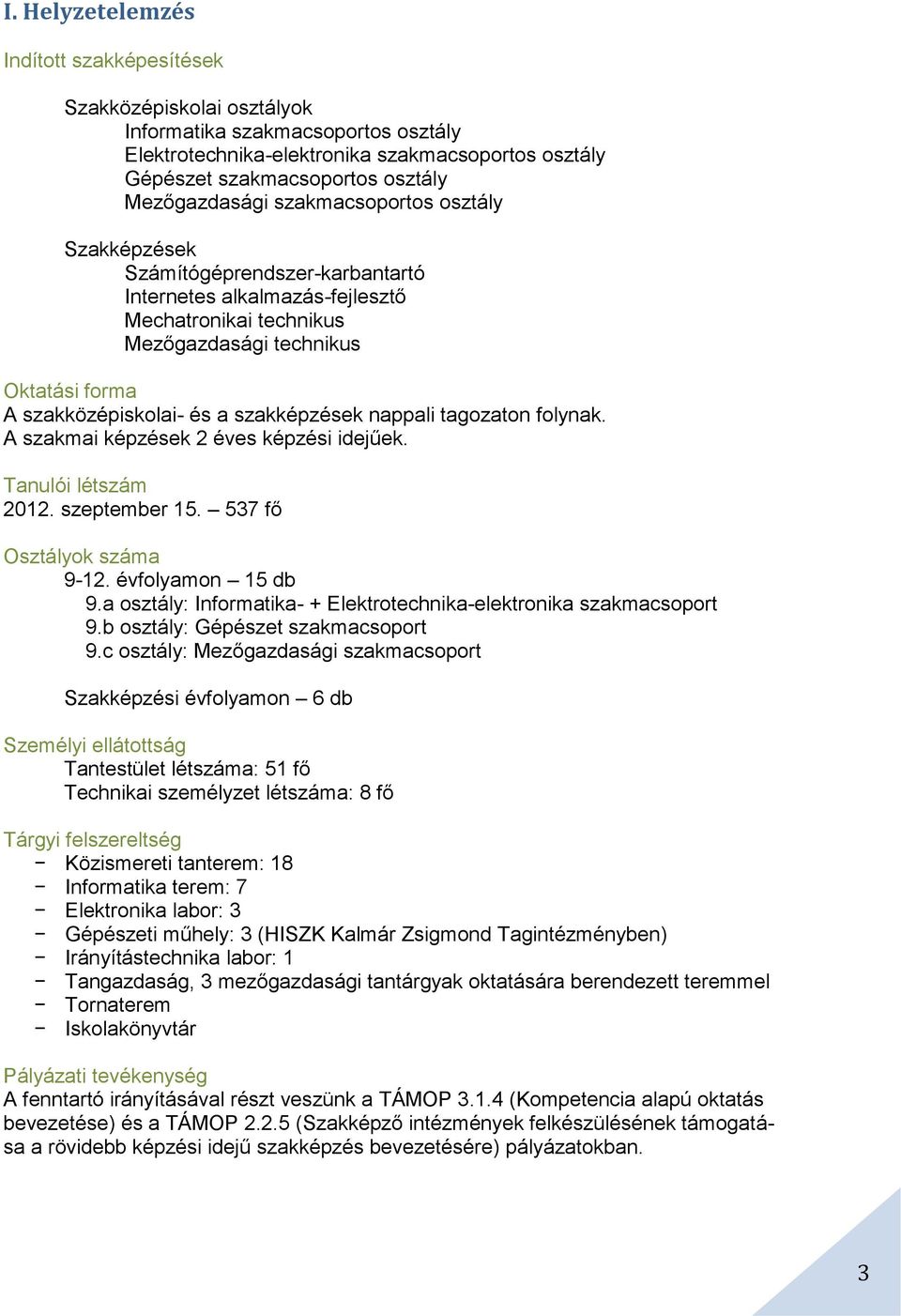 a szakképzések on folynak. A szakmai képzések 2 éves képzési idejűek. Tanulói létszám 2012. szeptember 15. 537 fő Osztályok száma 9-12. évfolyamon 15 db 9.