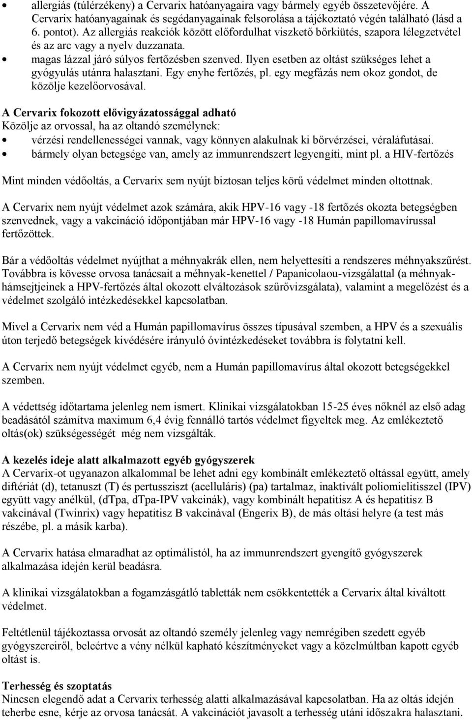 Ilyen esetben az oltást szükséges lehet a gyógyulás utánra halasztani. Egy enyhe fertőzés, pl. egy megfázás nem okoz gondot, de közölje kezelőorvosával.