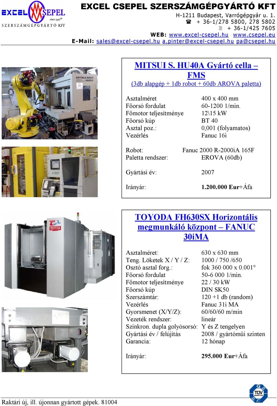 Löketek X / Y / Z: 1000 / 750 /650 Osztó asztal forg.: fok 360 000 x 0.001 50-6 000 1/min.